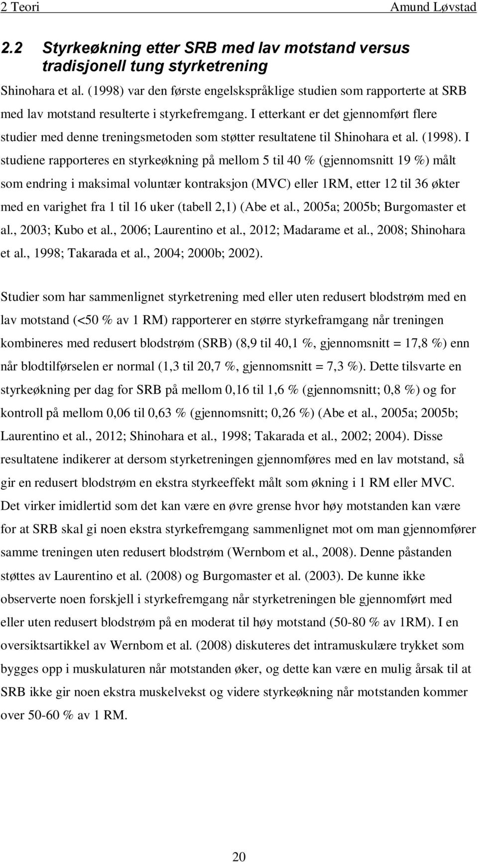 I etterkant er det gjennomført flere studier med denne treningsmetoden som støtter resultatene til Shinohara et al. (1998).