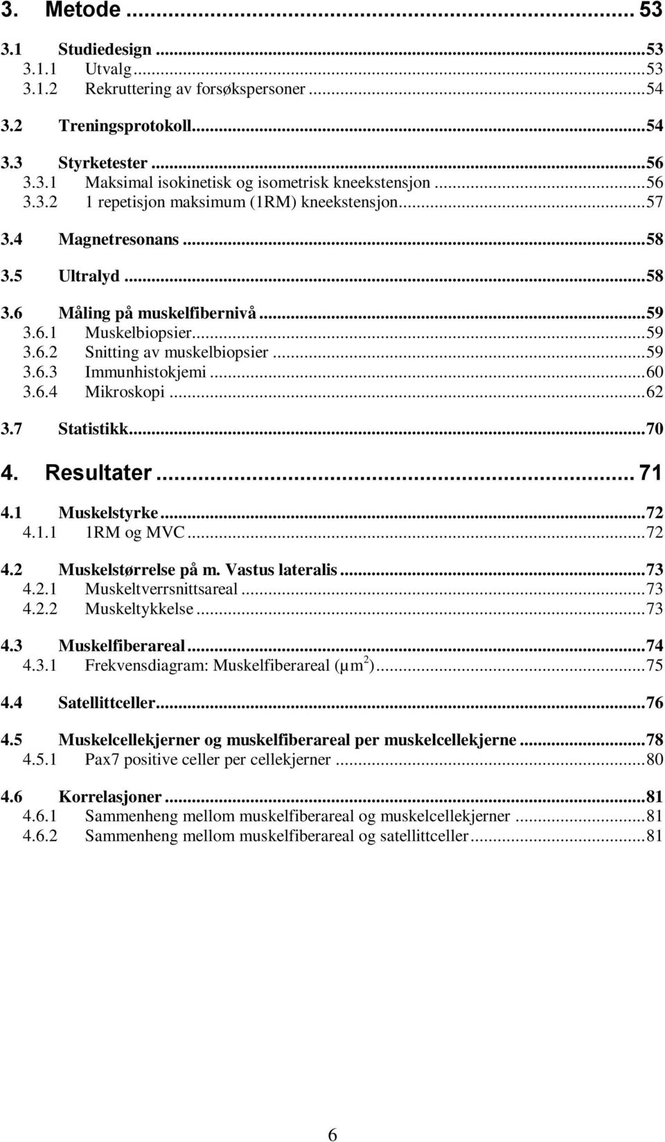 .. 59 3.6.3 Immunhistokjemi... 60 3.6.4 Mikroskopi... 62 3.7 Statistikk... 70 4. Resultater... 71 4.1 Muskelstyrke... 72 4.1.1 1RM og MVC... 72 4.2 Muskelstørrelse på m. Vastus lateralis... 73 4.2.1 Muskeltverrsnittsareal.