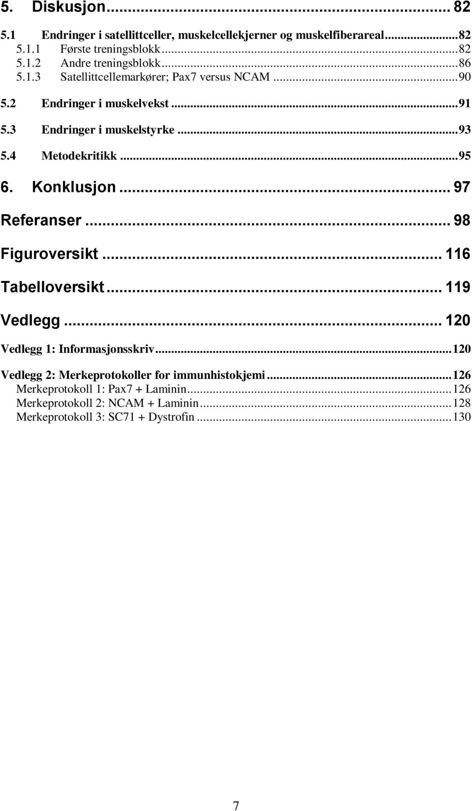 Konklusjon... 97 Referanser... 98 Figuroversikt... 116 Tabelloversikt... 119 Vedlegg... 120 Vedlegg 1: Informasjonsskriv.