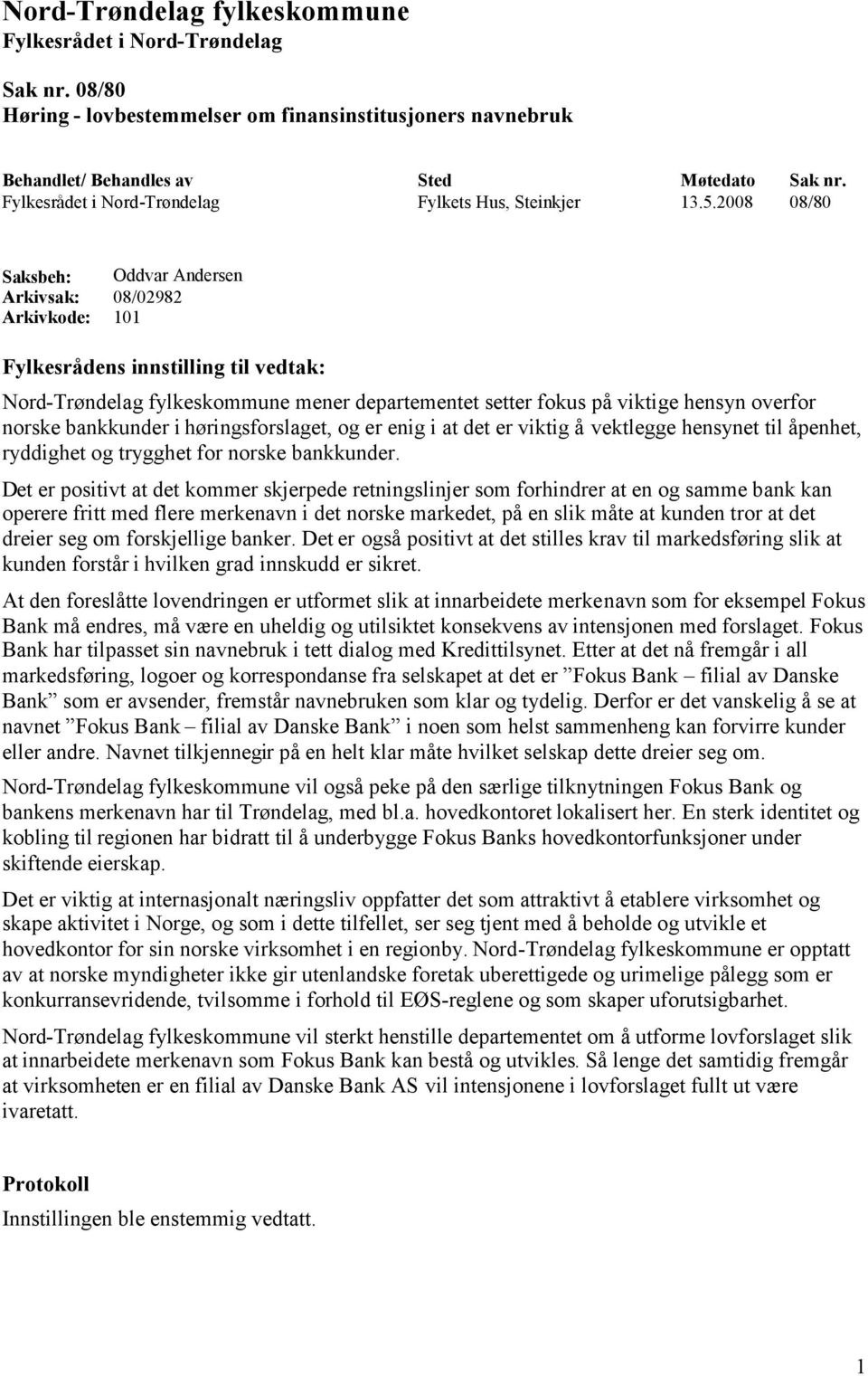 2008 08/80 Saksbeh: Oddvar Andersen Arkivsak: 08/02982 Arkivkode: 101 Fylkesrådens innstilling til vedtak: Nord-Trøndelag fylkeskommune mener departementet setter fokus på viktige hensyn overfor