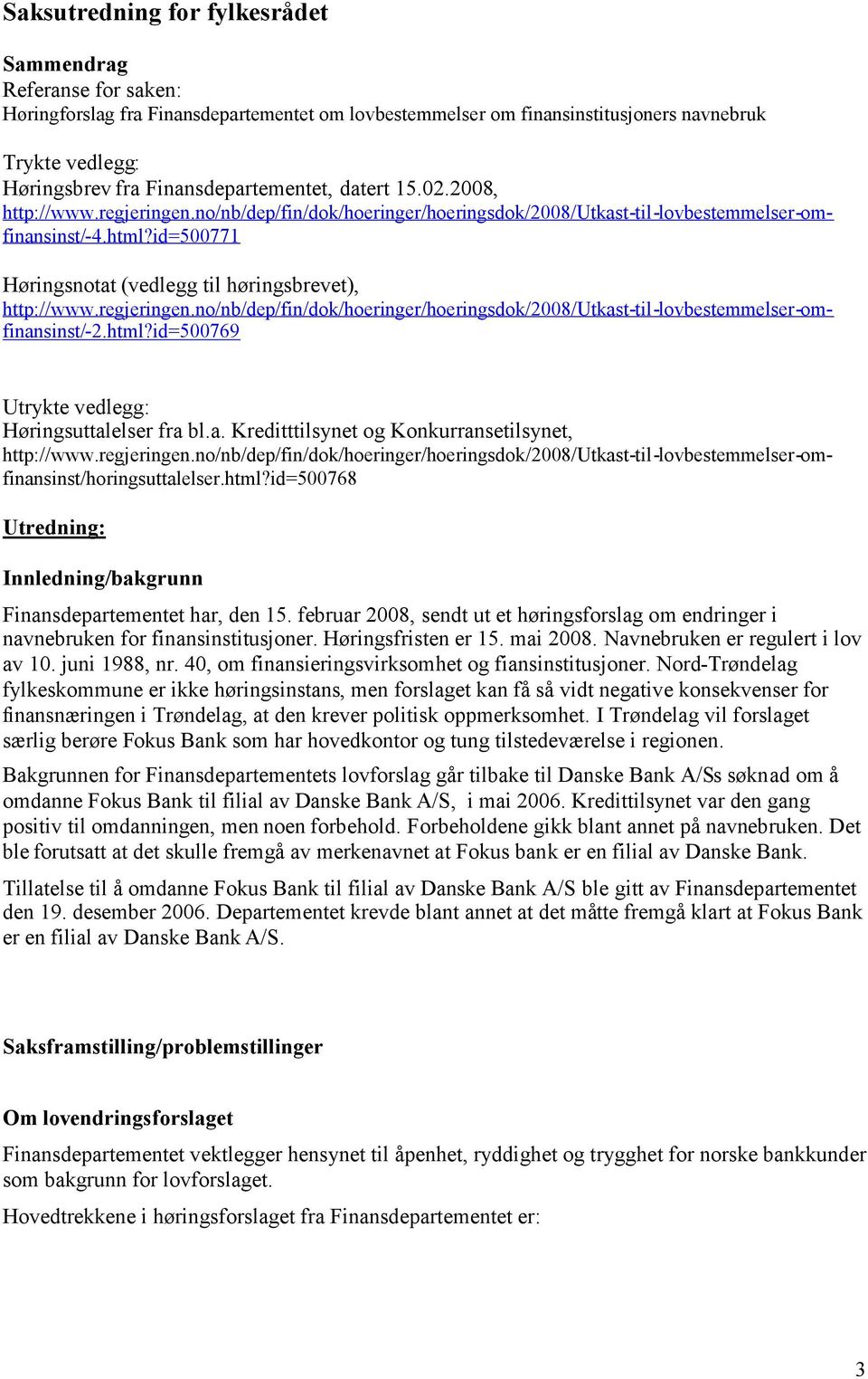 id=500771 Høringsnotat (vedlegg til høringsbrevet), http://www.regjeringen.no/nb/dep/fin/dok/hoeringer/hoeringsdok/2008/utkast-til-lovbestemmelser-omfinansinst/-2.html?