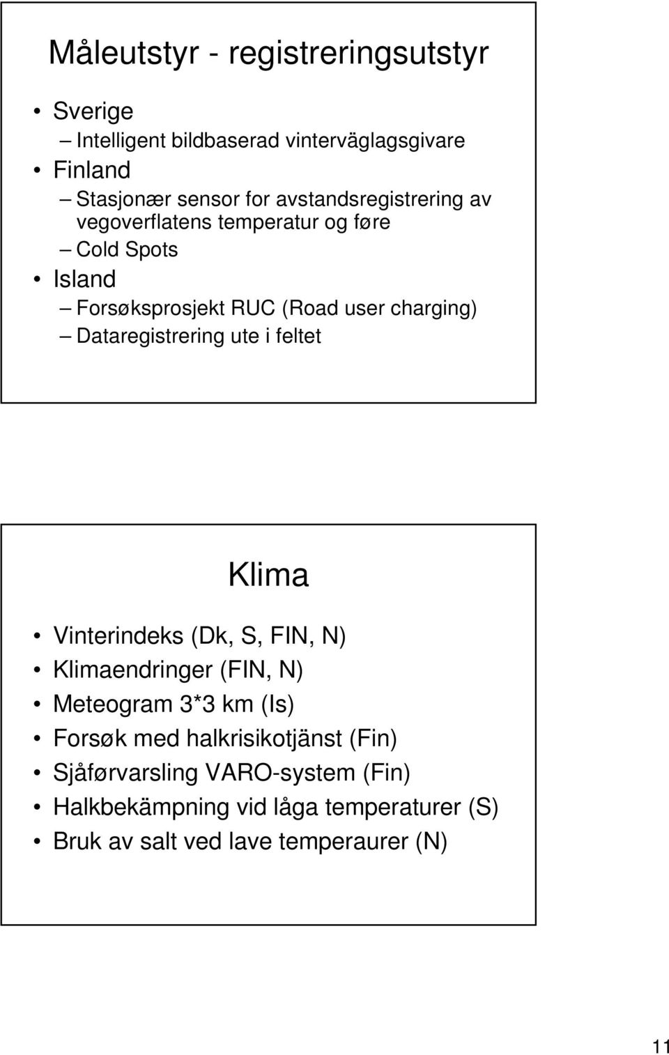 Dataregistrering ute i feltet Klima Vinterindeks (Dk, S, FIN, N) Klimaendringer (FIN, N) Meteogram 3*3 km (Is) Forsøk med