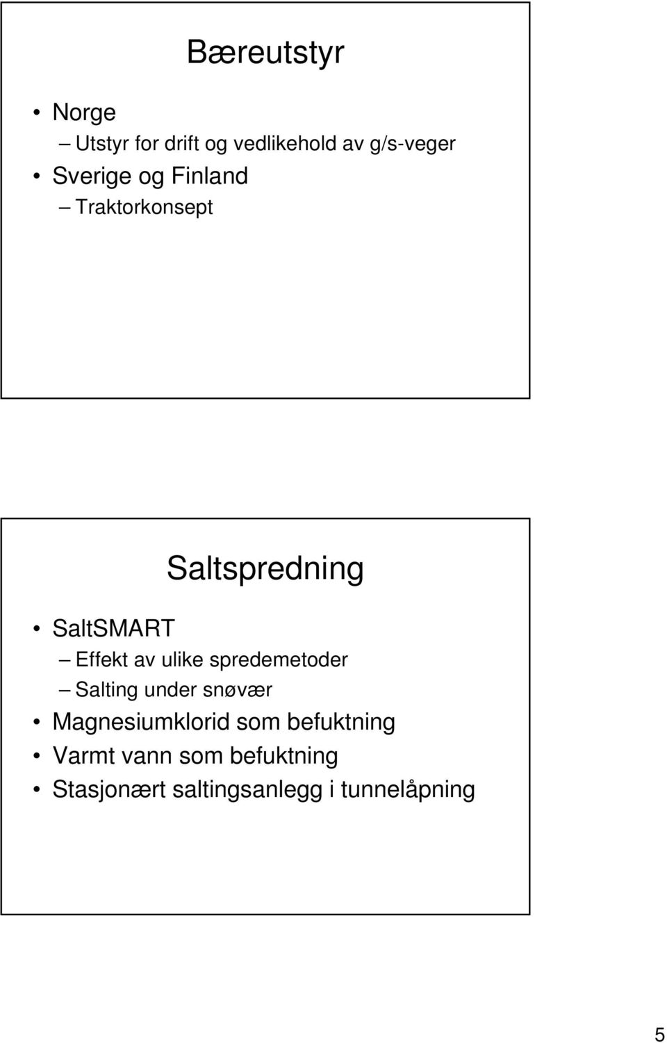 ulike spredemetoder Salting under snøvær Magnesiumklorid som