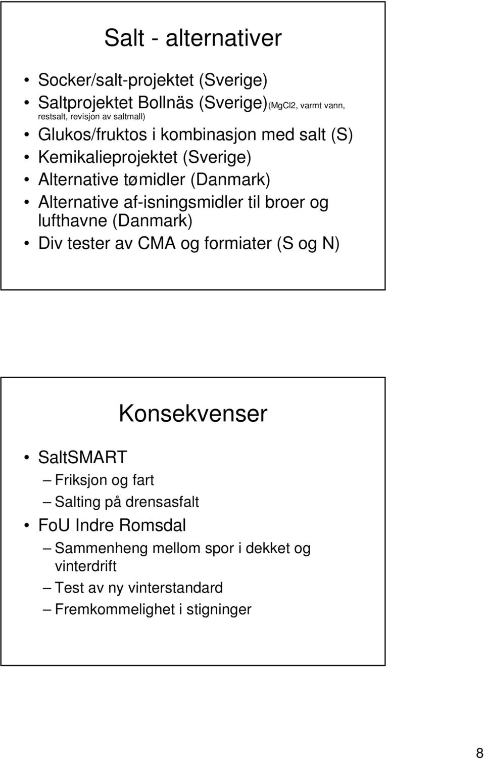 af-isningsmidler til broer og lufthavne (Danmark) Div tester av CMA og formiater (S og N) SaltSMART Konsekvenser Friksjon og fart