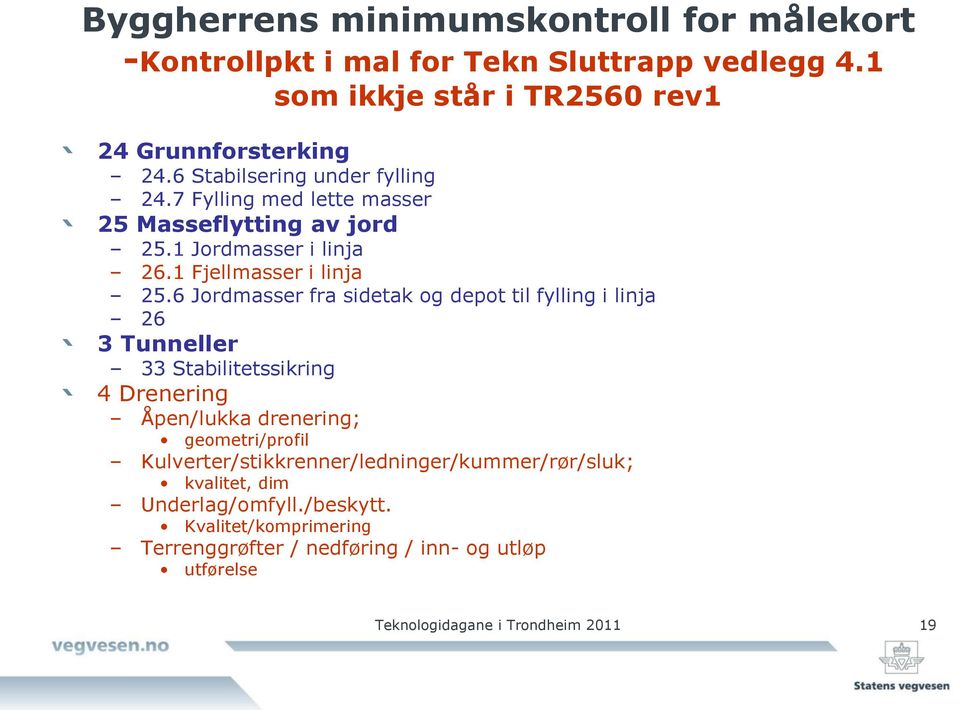 6 Jordmasser fra sidetak og depot til fylling i linja 26 3 Tunneller 33 Stabilitetssikring 4 Drenering Åpen/lukka drenering; geometri/profil