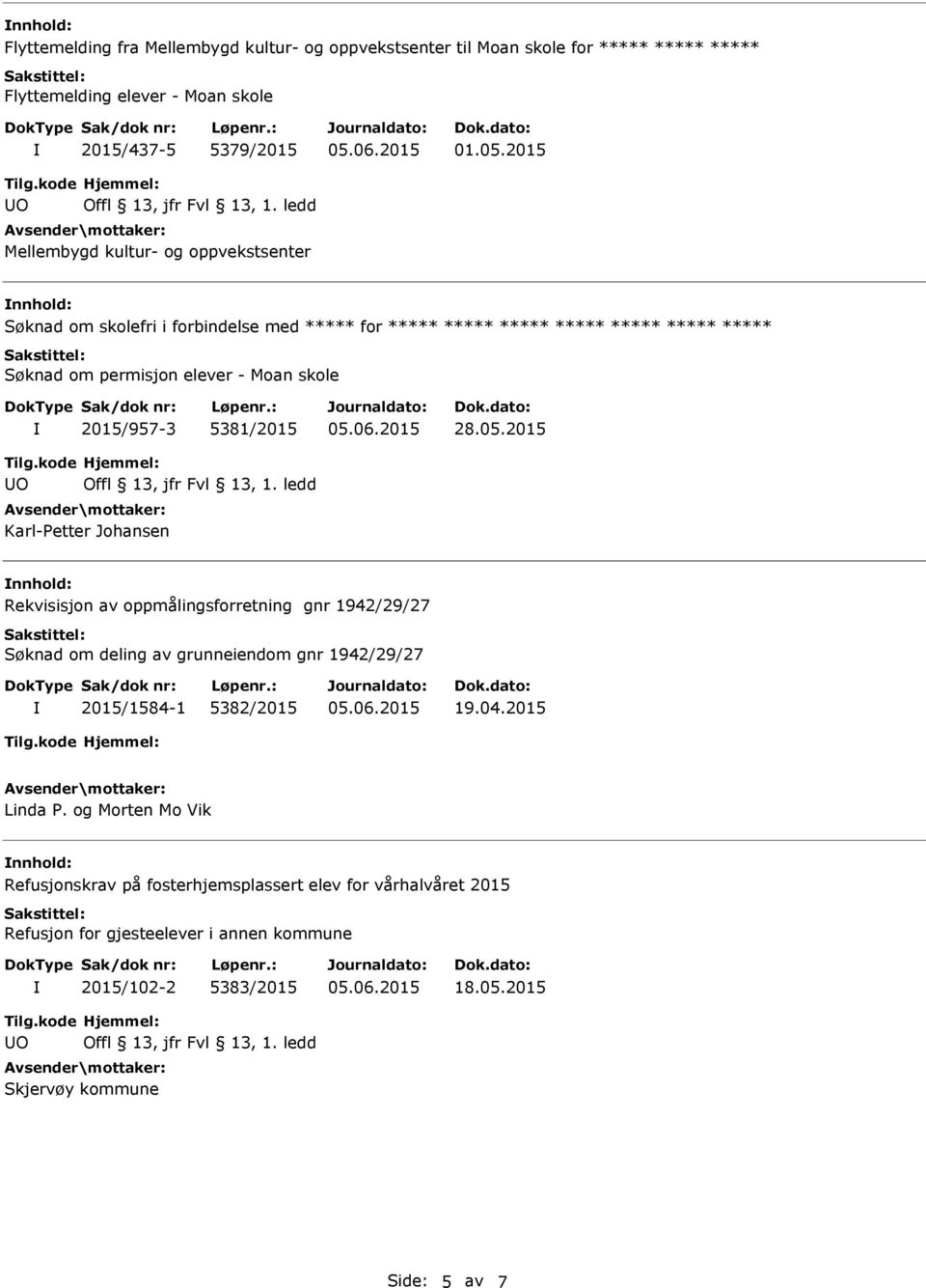 2015 Karl-Petter Johansen nnhold: Rekvisisjon av oppmålingsforretning gnr 1942/29/27 Søknad om deling av grunneiendom gnr 1942/29/27 2015/1584-1 5382/2015 19.04.