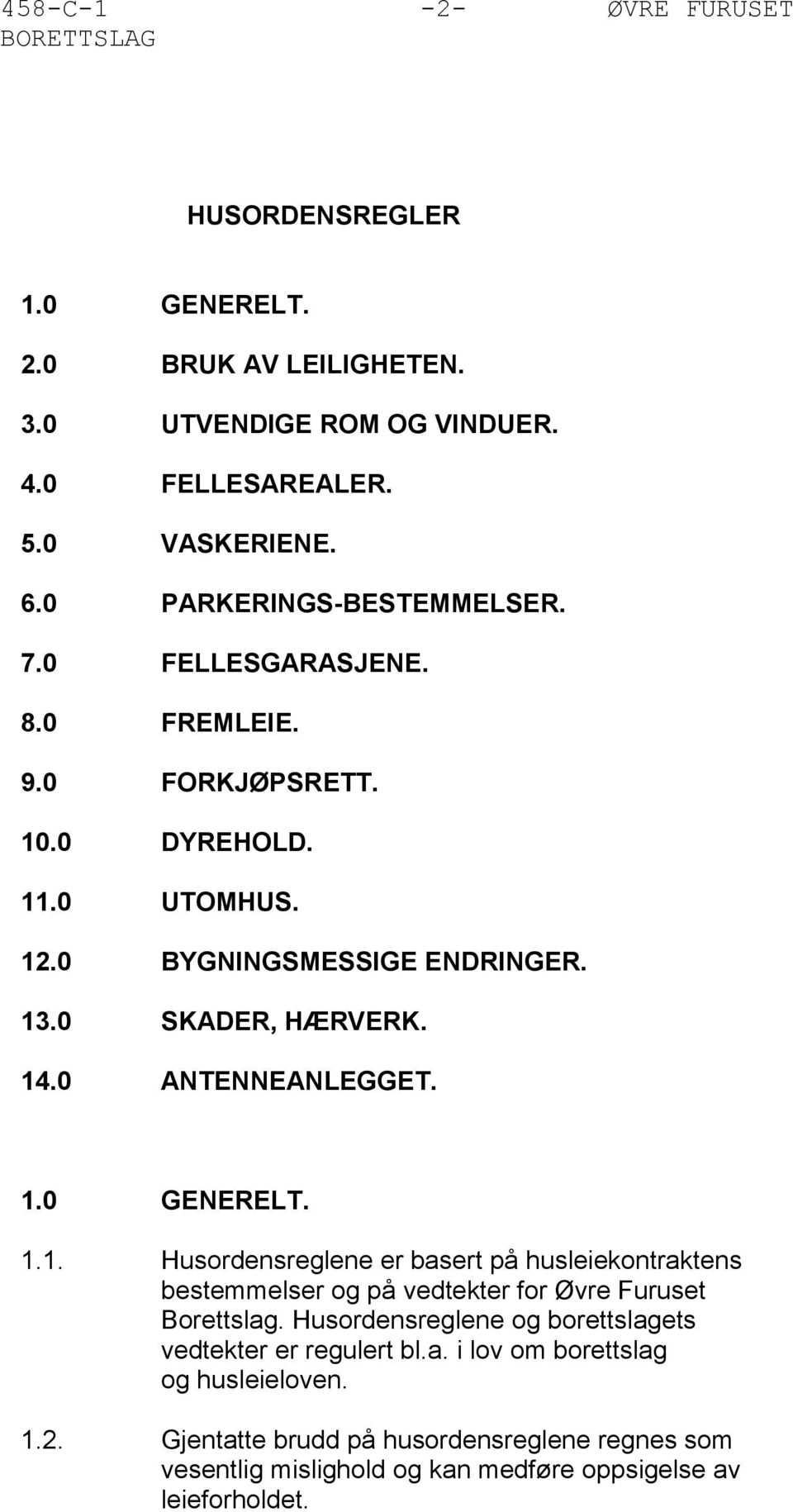 0 ANTENNEANLEGGET. 1.0 GENERELT. 1.1. Husordensreglene er basert på husleiekontraktens bestemmelser og på vedtekter for Øvre Furuset Borettslag.