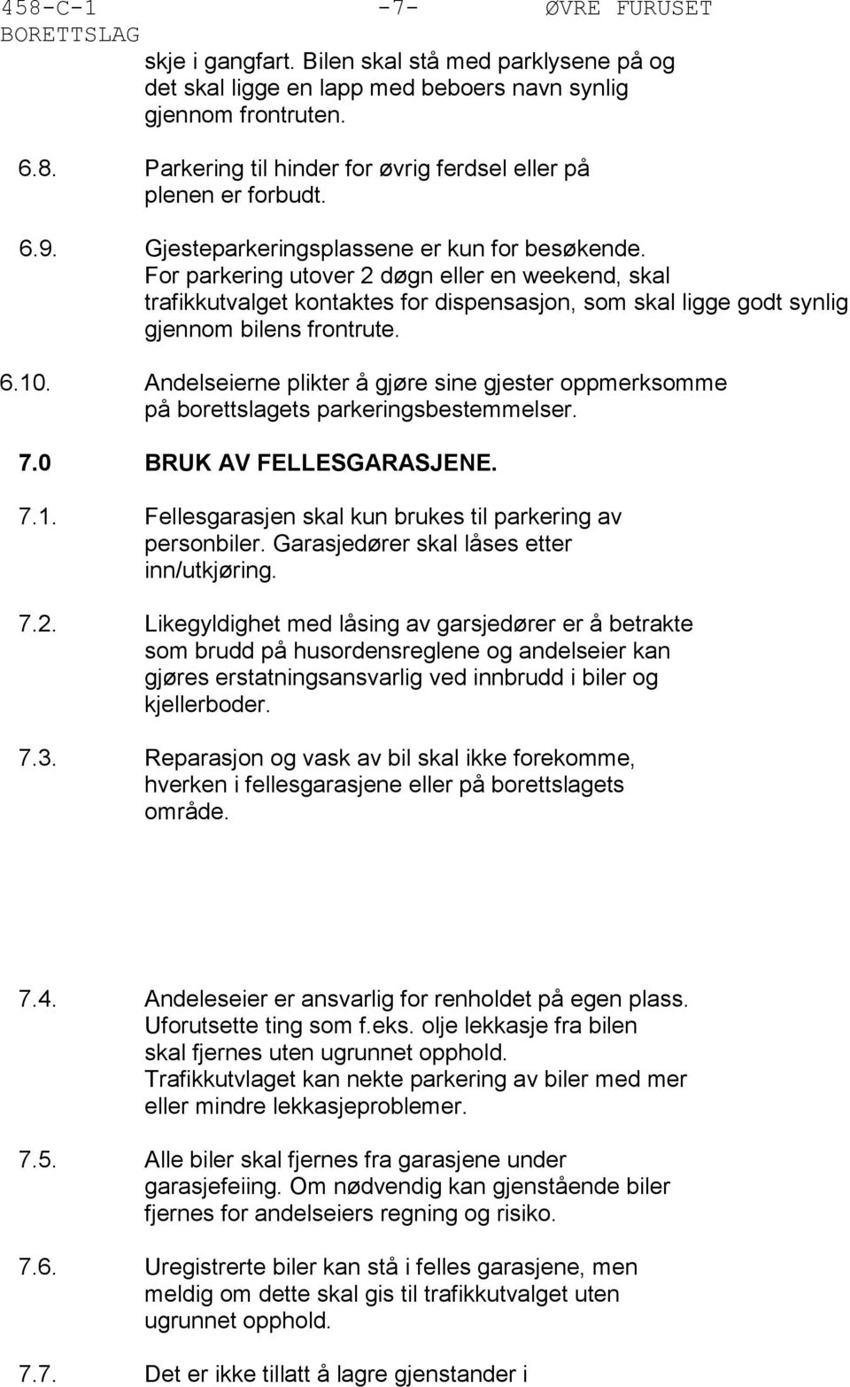 6.10. Andelseierne plikter å gjøre sine gjester oppmerksomme på borettslagets parkeringsbestemmelser. 7.0 BRUK AV FELLESGARASJENE. 7.1. Fellesgarasjen skal kun brukes til parkering av personbiler.