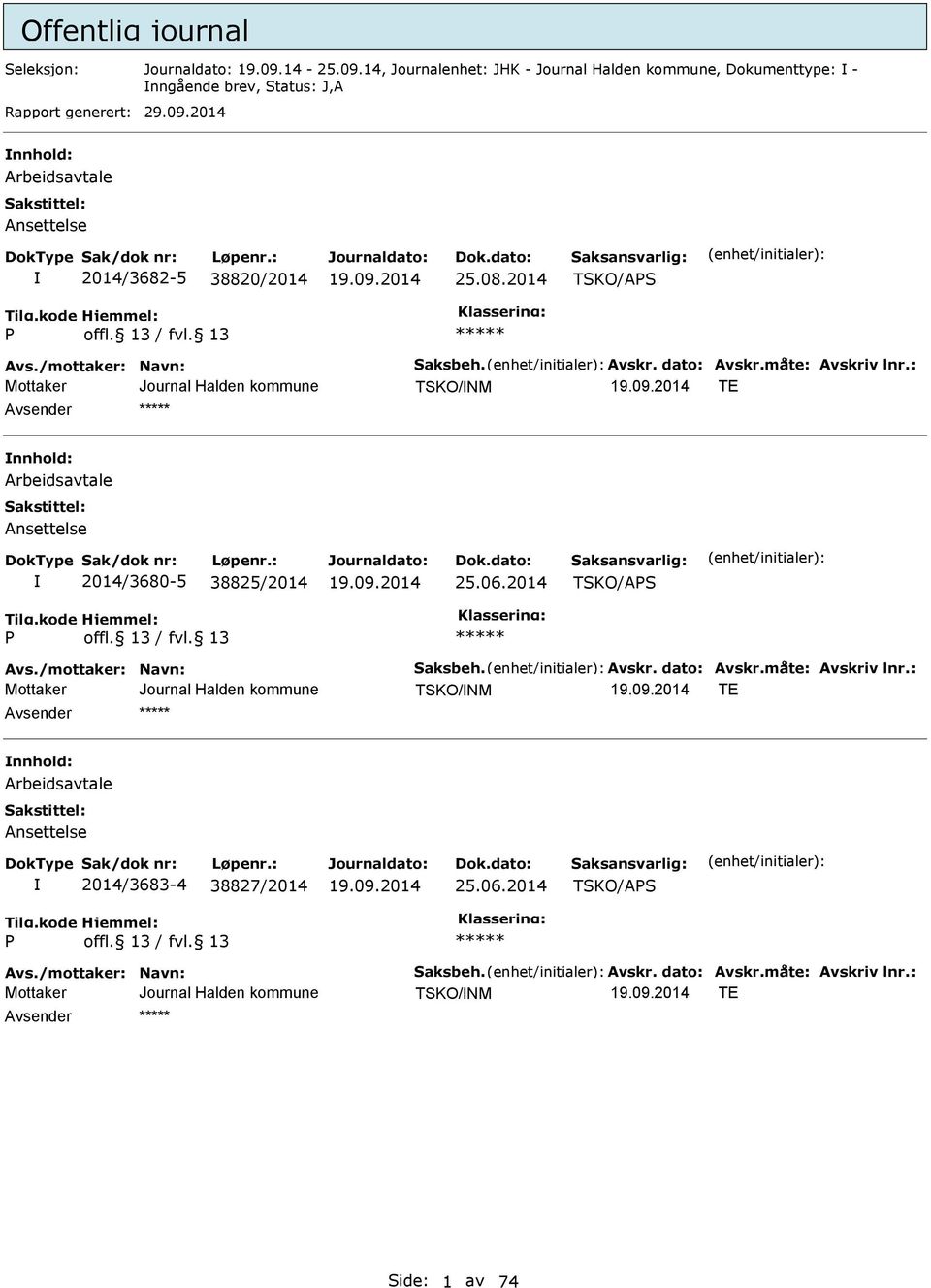 2014 TSKO/APS P Avs./mottaker: Navn: Saksbeh. Avskr. dato: Avskr.måte: Avskriv lnr.: TSKO/NM T nnhold: Arbeidsavtale Ansettelse 2014/3683-4 38827/2014 25.06.