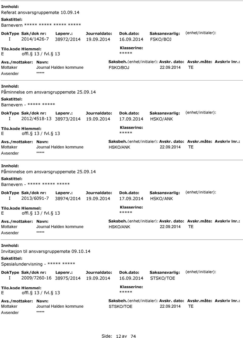 : HSKO/ANK T nnhold: Påminnelse om ansvarsgruppemøte 25.09.14 Barnevern - 2013/6091-7 38974/2014 17.09.2014 HSKO/ANK Avs./mottaker: Navn: Saksbeh. Avskr. dato: Avskr.måte: Avskriv lnr.