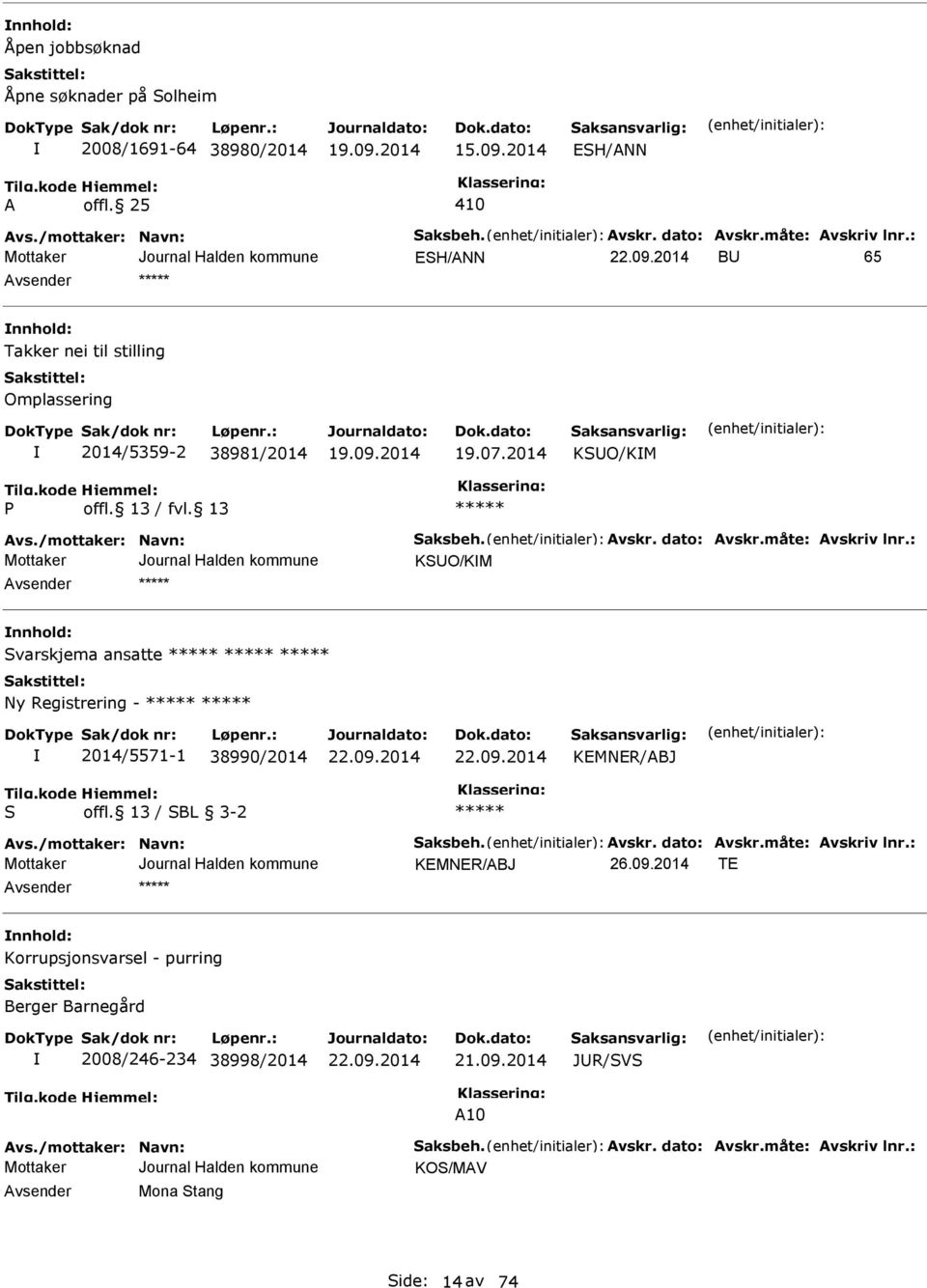 : KSUO/KM nnhold: Svarskjema ansatte Ny Registrering - 2014/5571-1 38990/2014 KMNR/ABJ S offl. 13 / SBL 3-2 Avs./mottaker: Navn: Saksbeh. Avskr. dato: Avskr.måte: Avskriv lnr.: KMNR/ABJ 26.