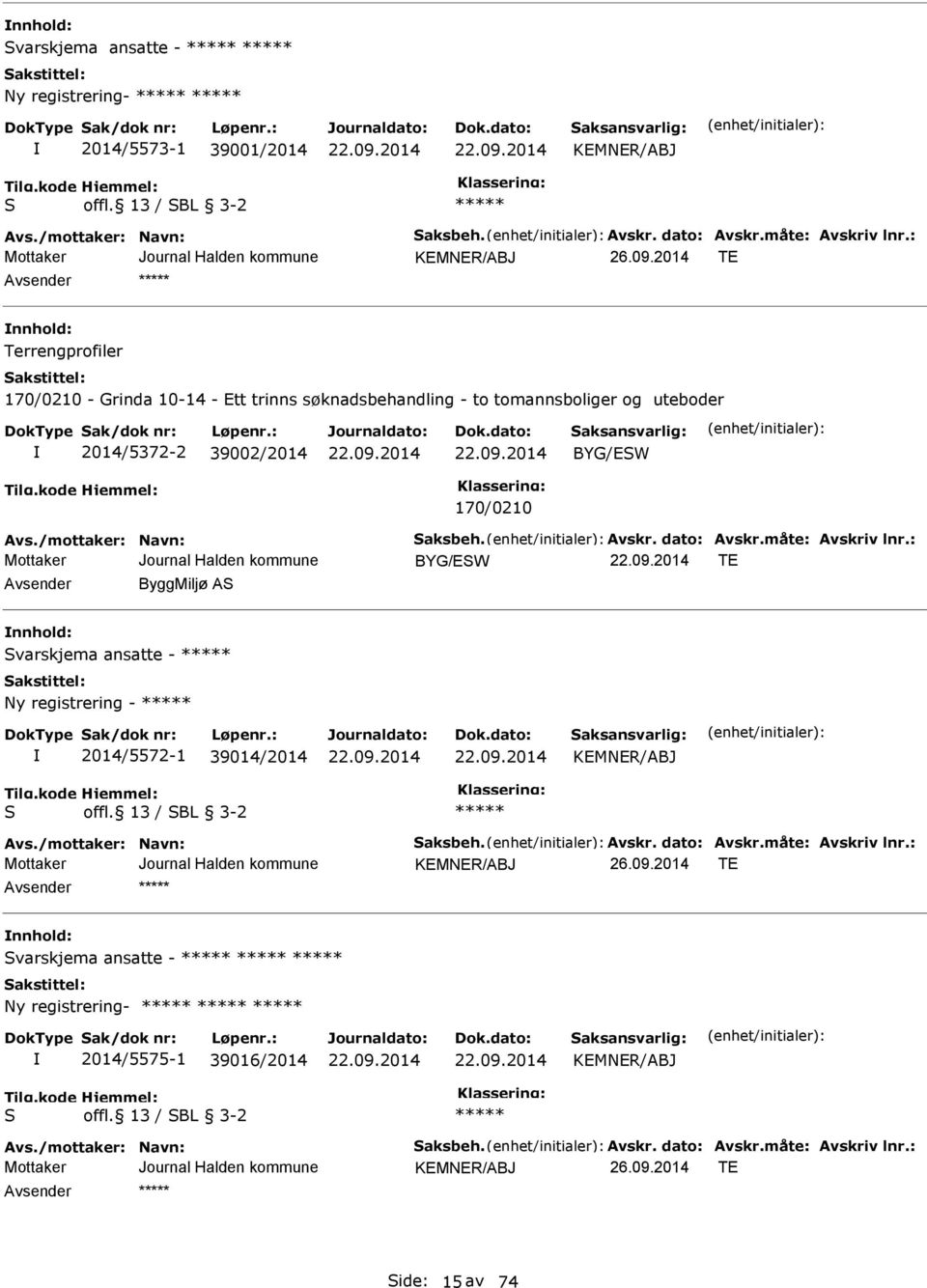 dato: Avskr.måte: Avskriv lnr.: BYG/SW T Avsender ByggMiljø AS nnhold: Svarskjema ansatte - Ny registrering - 2014/5572-1 39014/2014 KMNR/ABJ S offl. 13 / SBL 3-2 Avs./mottaker: Navn: Saksbeh. Avskr. dato: Avskr.