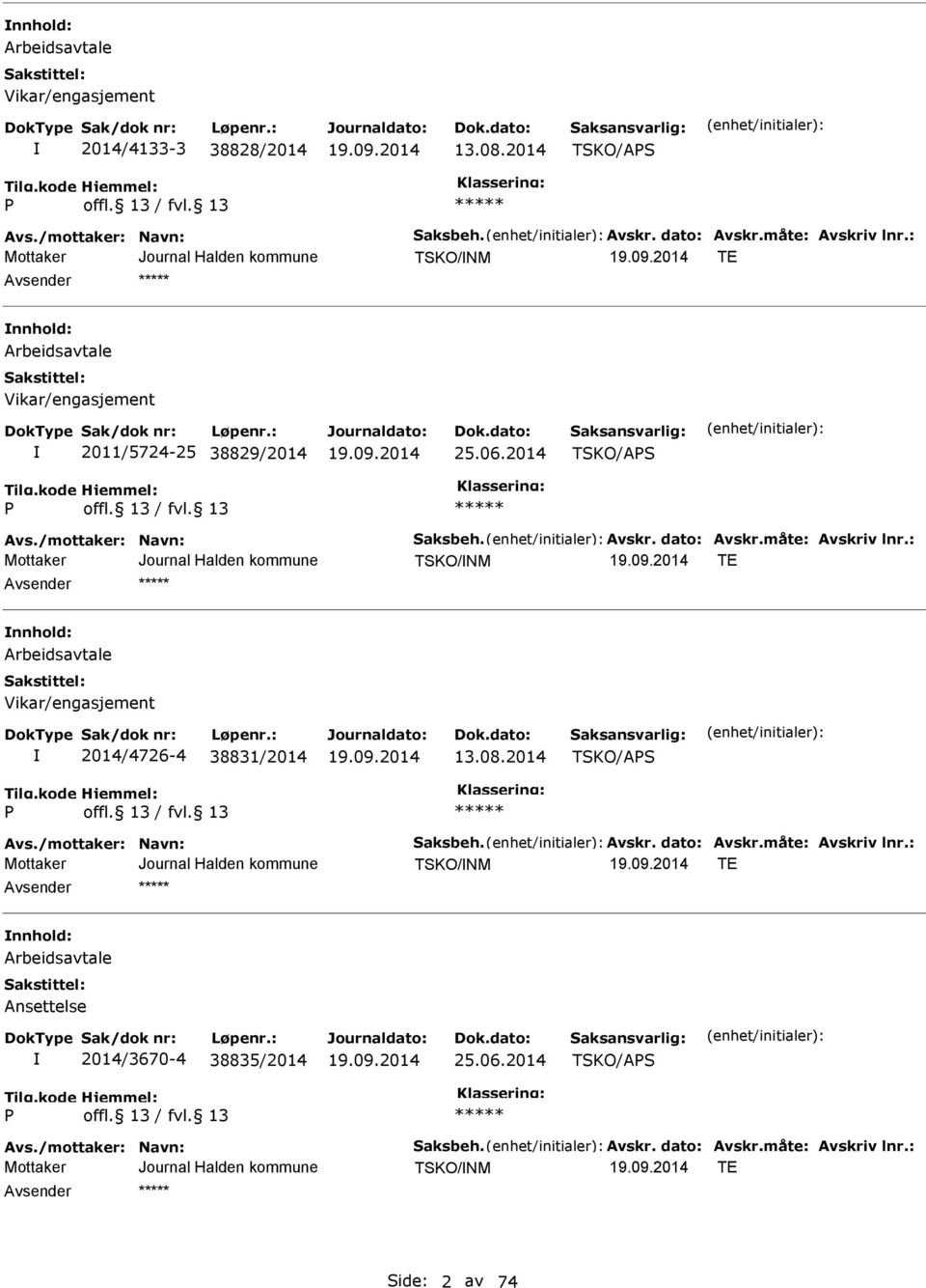 : TSKO/NM T nnhold: Arbeidsavtale Vikar/engasjement 2014/4726-4 38831/2014 13.08.2014 TSKO/APS P Avs./mottaker: Navn: Saksbeh. Avskr. dato: Avskr.måte: Avskriv lnr.