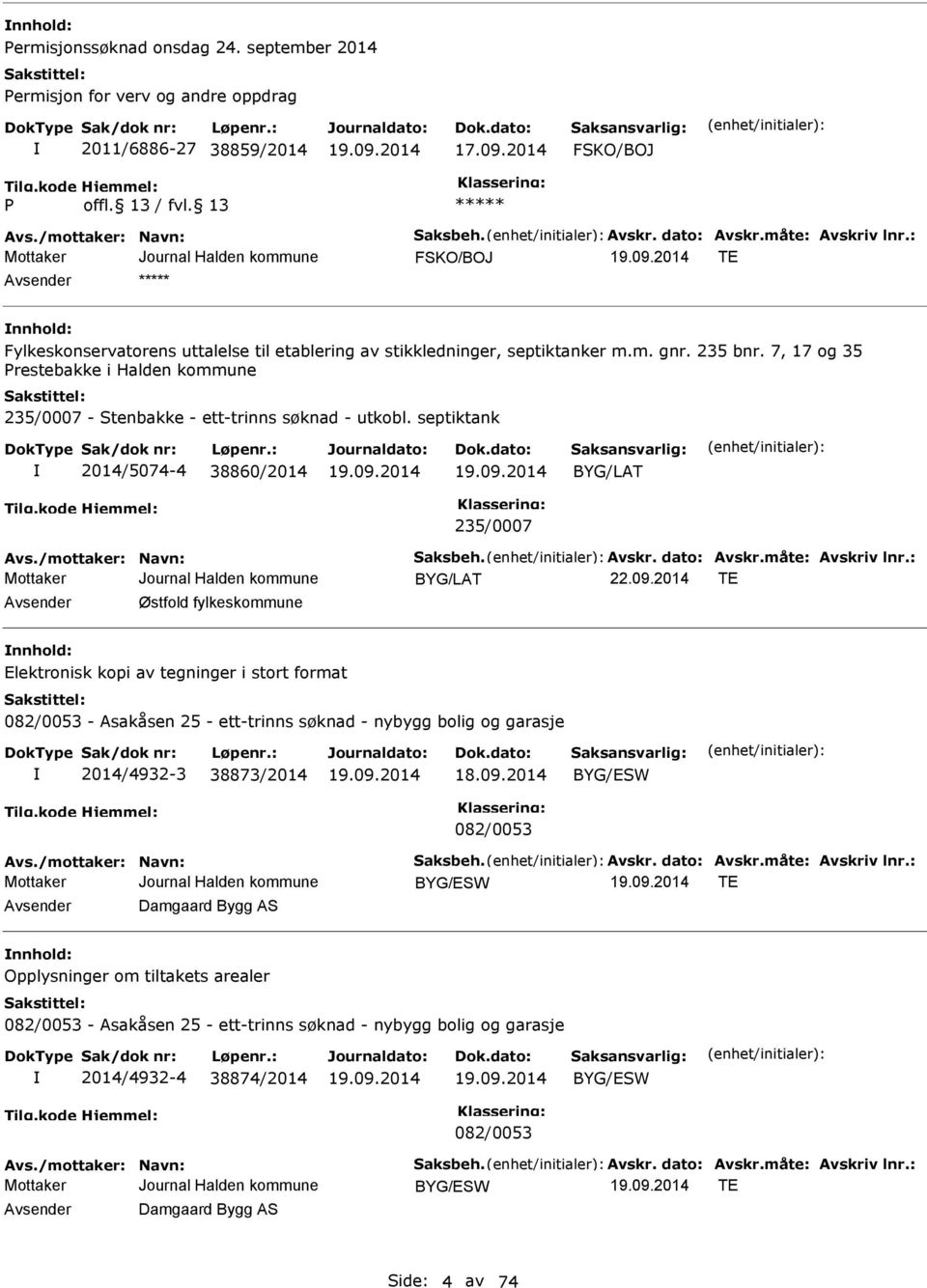 7, 17 og 35 Prestebakke i Halden kommune 235/0007 - Stenbakke - ett-trinns søknad - utkobl. septiktank 2014/5074-4 38860/2014 BYG/LAT 235/0007 Avs./mottaker: Navn: Saksbeh. Avskr. dato: Avskr.