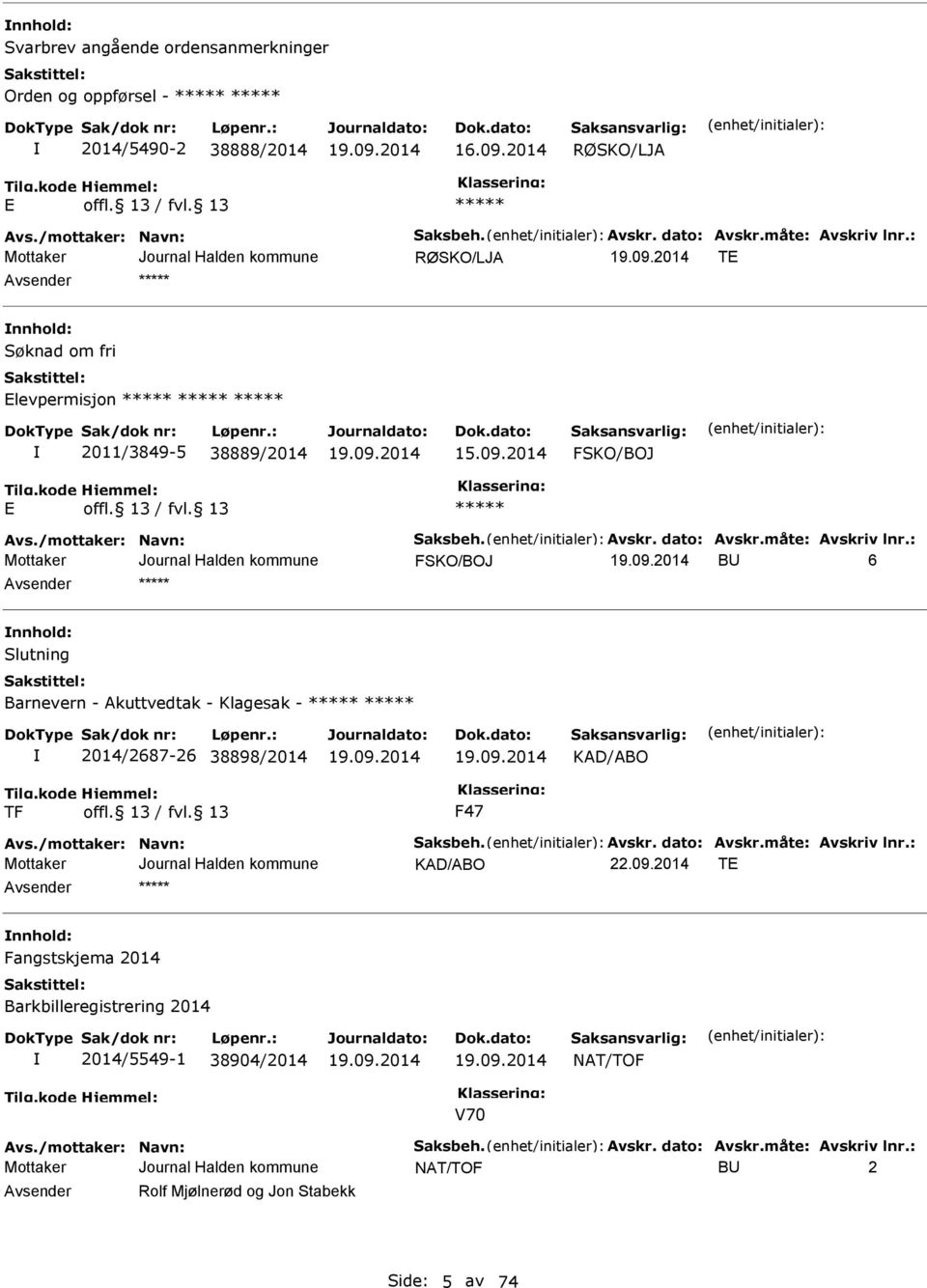 : FSKO/BOJ BU 6 nnhold: Slutning Barnevern - Akuttvedtak - Klagesak - 2014/2687-26 38898/2014 KAD/ABO TF F47 Avs./mottaker: Navn: Saksbeh. Avskr. dato: Avskr.måte: Avskriv lnr.