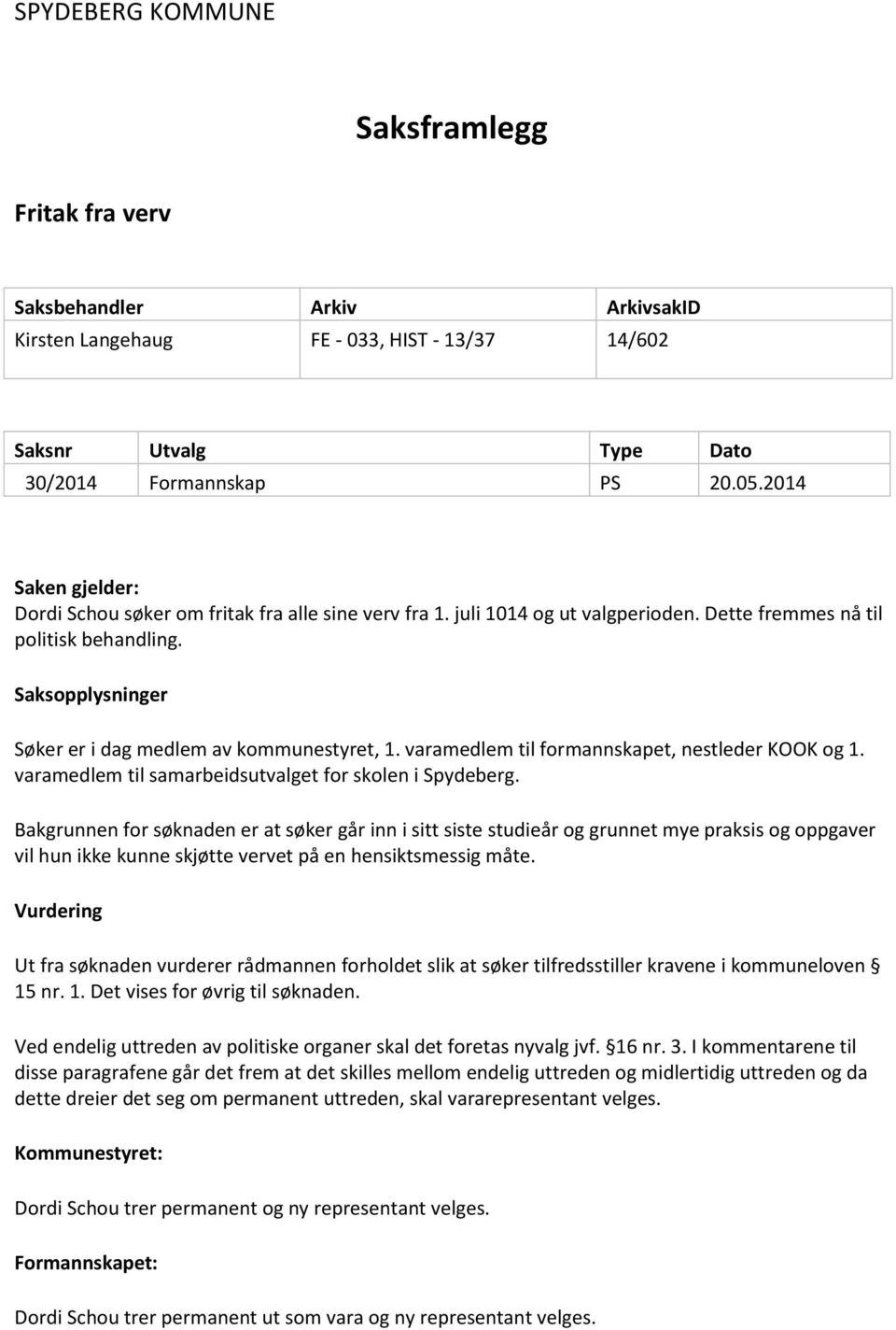 Saksopplysninger Søker er i dag medlem av kommunestyret, 1. varamedlem til formannskapet, nestleder KOOK og 1. varamedlem til samarbeidsutvalget for skolen i Spydeberg.