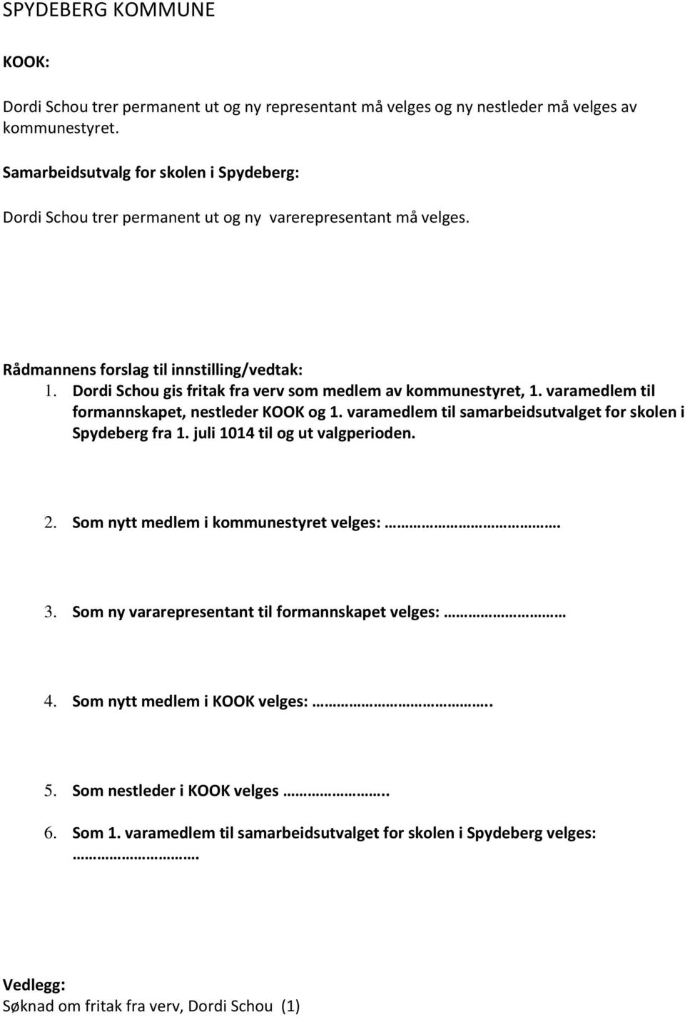 Dordi Schou gis fritak fra verv som medlem av kommunestyret, 1. varamedlem til formannskapet, nestleder KOOK og 1. varamedlem til samarbeidsutvalget for skolen i Spydeberg fra 1.