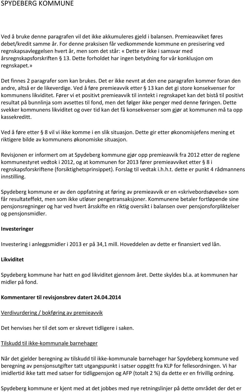 Dette forholdet har ingen betydning for vår konklusjon om regnskapet.» Det finnes 2 paragrafer som kan brukes. Det er ikke nevnt at den ene paragrafen kommer foran den andre, altså er de likeverdige.