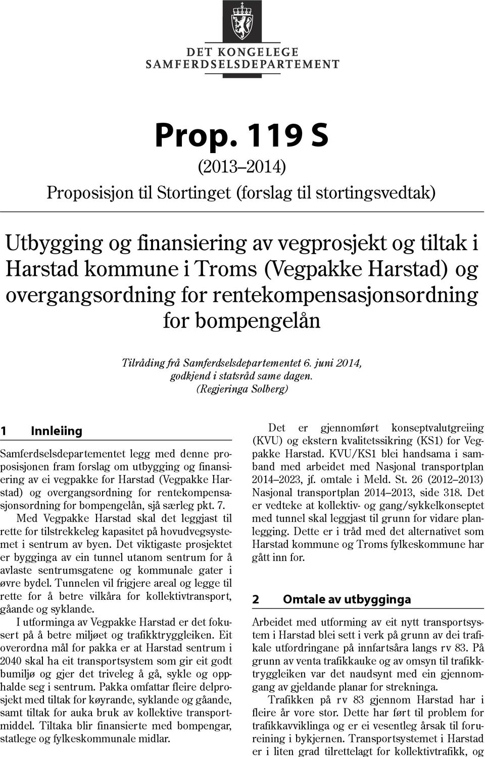 (Regjeringa Solberg) 1 Innleiing Samferdselsdepartementet legg med denne proposisjonen fram forslag om utbygging og finansiering av ei vegpakke for Harstad (Vegpakke Harstad) og overgangsordning for