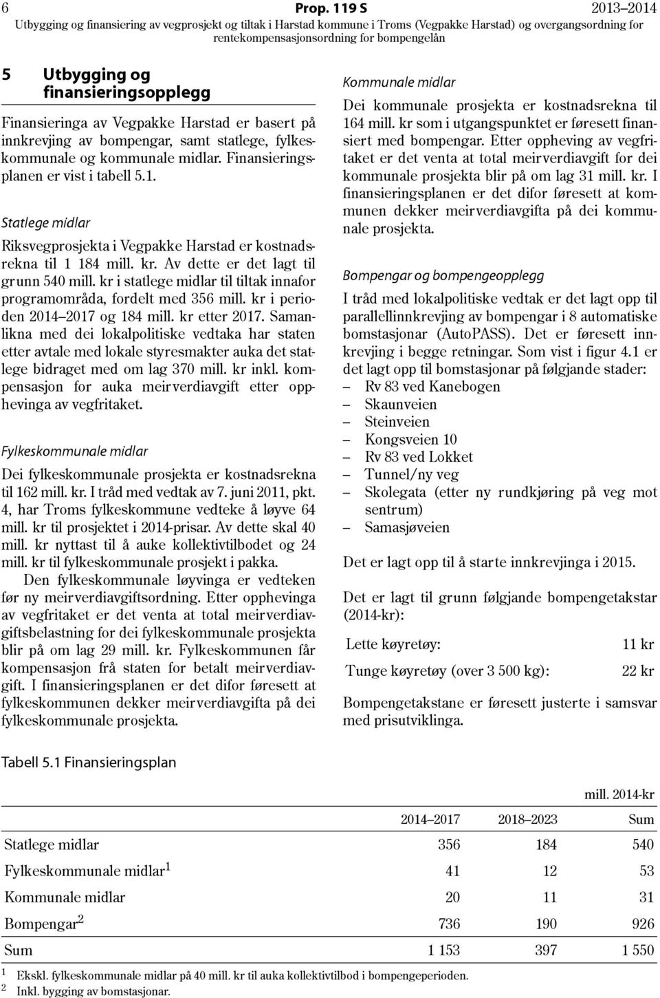 kr i statlege midlar til tiltak innafor programområda, fordelt med 356 mill. kr i perioden 2014 2017 og 184 mill. kr etter 2017.