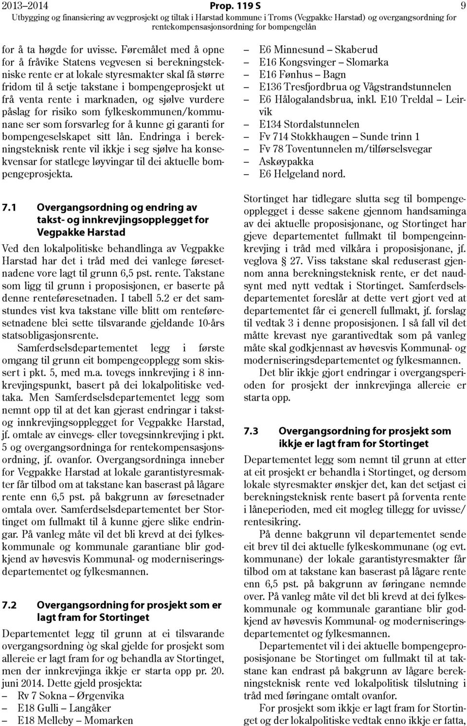 og sjølve vurdere påslag for risiko som fylkeskommunen/kommunane ser som forsvarleg for å kunne gi garanti for bompengeselskapet sitt lån.