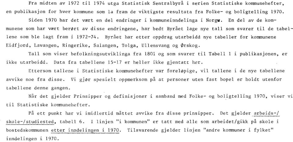 En del av de kommunene som har vært berørt av disse endringene, har bedt Byrået lage nye tall som svarer til de tabellene som ble lagt fram i 977.