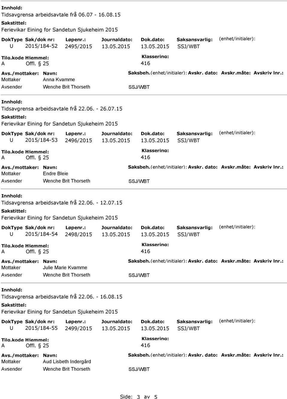 måte: vskriv lnr.: Mottaker Endre Bleie Tidsavgrensa arbeidsavtale frå 22.06. - 12.07.15 2015/184-54 2498/2015 vs./mottaker: Navn: Saksbeh. vskr. dato: vskr.