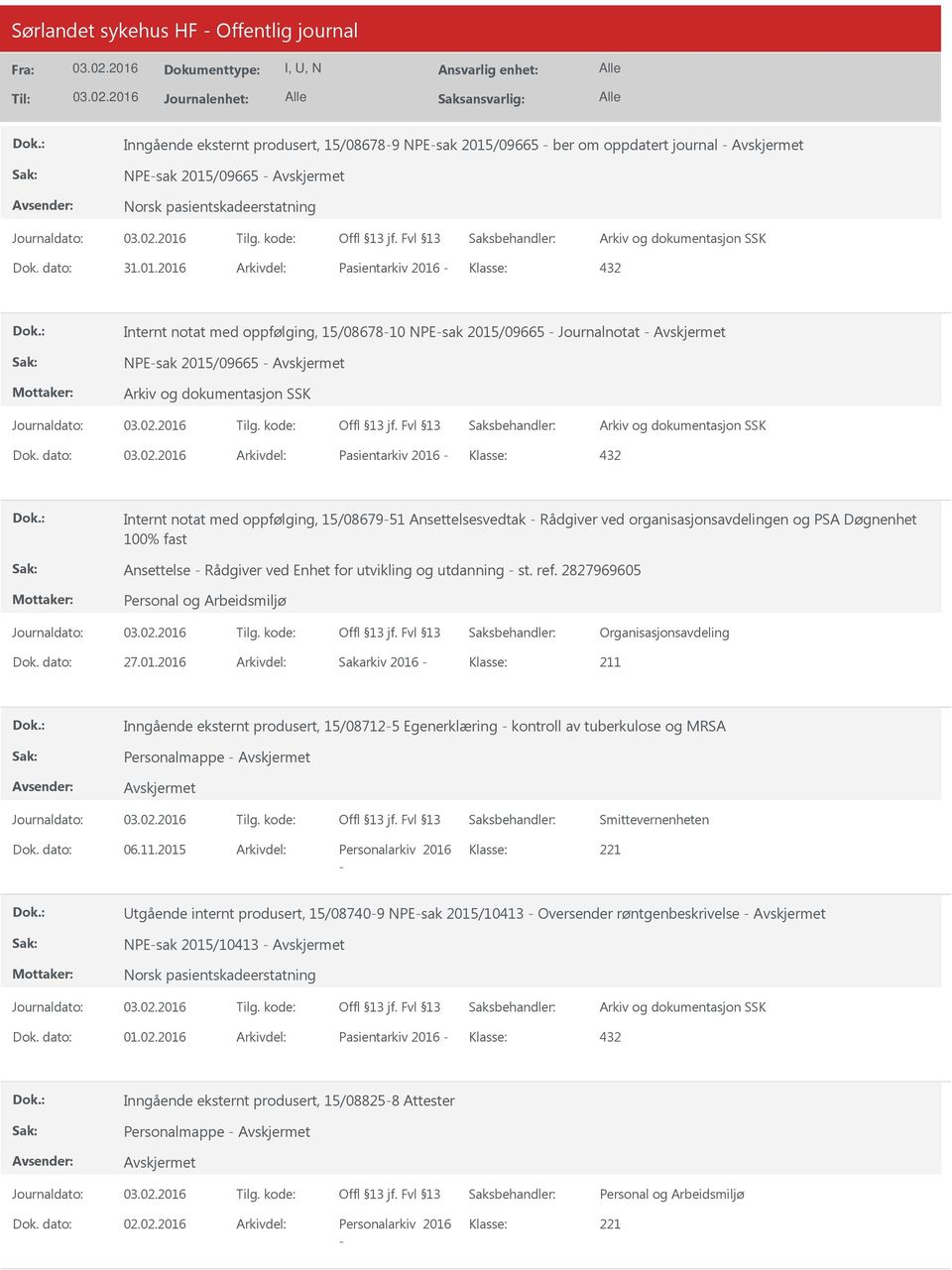 dato: Arkivdel: Pasientarkiv 2016 Klasse: Internt notat med oppfølging, 15/0867951 Ansettelsesvedtak Rådgiver ved organisasjonsavdelingen og PSA Døgnenhet 100% fast Ansettelse Rådgiver ved Enhet for