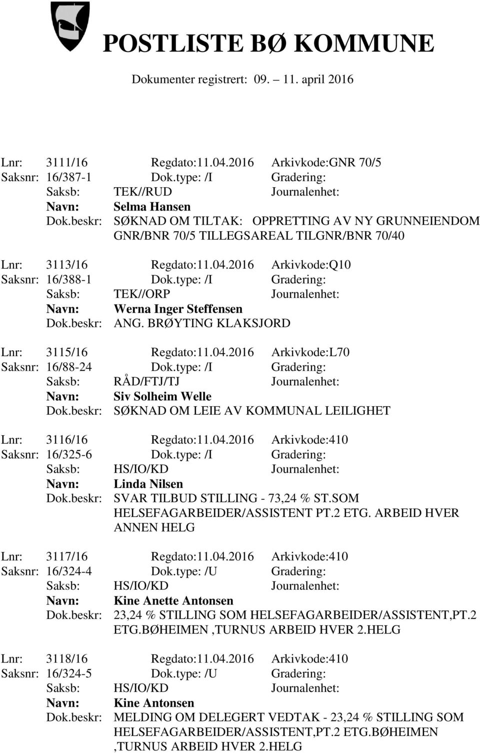 type: /I Gradering: Saksb: TEK//ORP Journalenhet: Navn: Werna Inger Steffensen Dok.beskr: ANG. BRØYTING KLAKSJORD Lnr: 3115/16 Regdato:11.04.2016 Arkivkode:L70 Saksnr: 16/88-24 Dok.