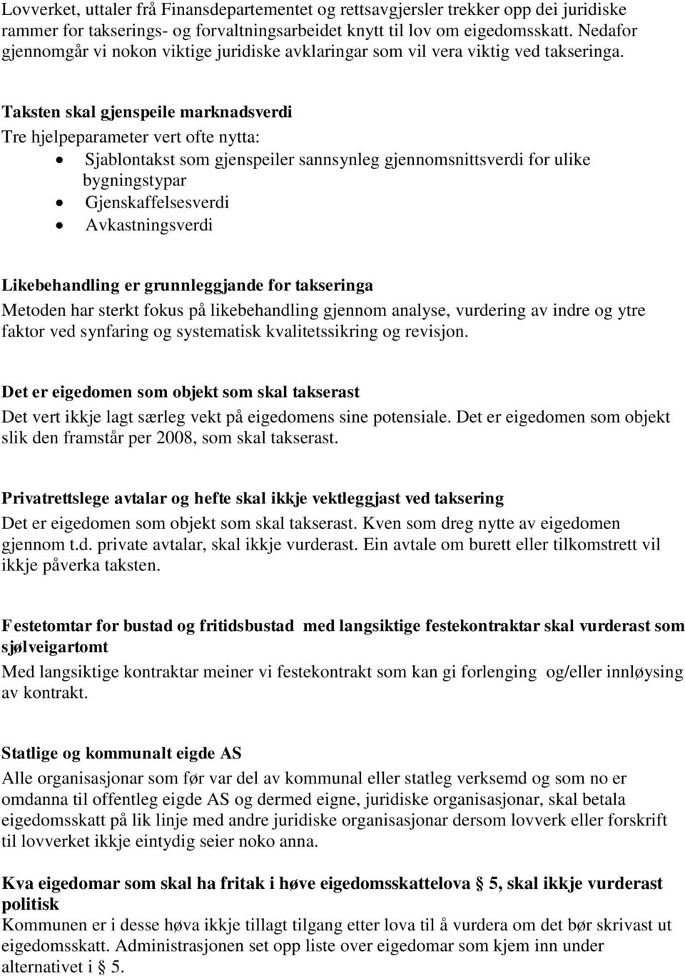 Taksten skal gjenspeile marknadsverdi Tre hjelpeparameter vert ofte nytta: Sjablontakst som gjenspeiler sannsynleg gjennomsnittsverdi for ulike bygningstypar Gjenskaffelsesverdi Avkastningsverdi