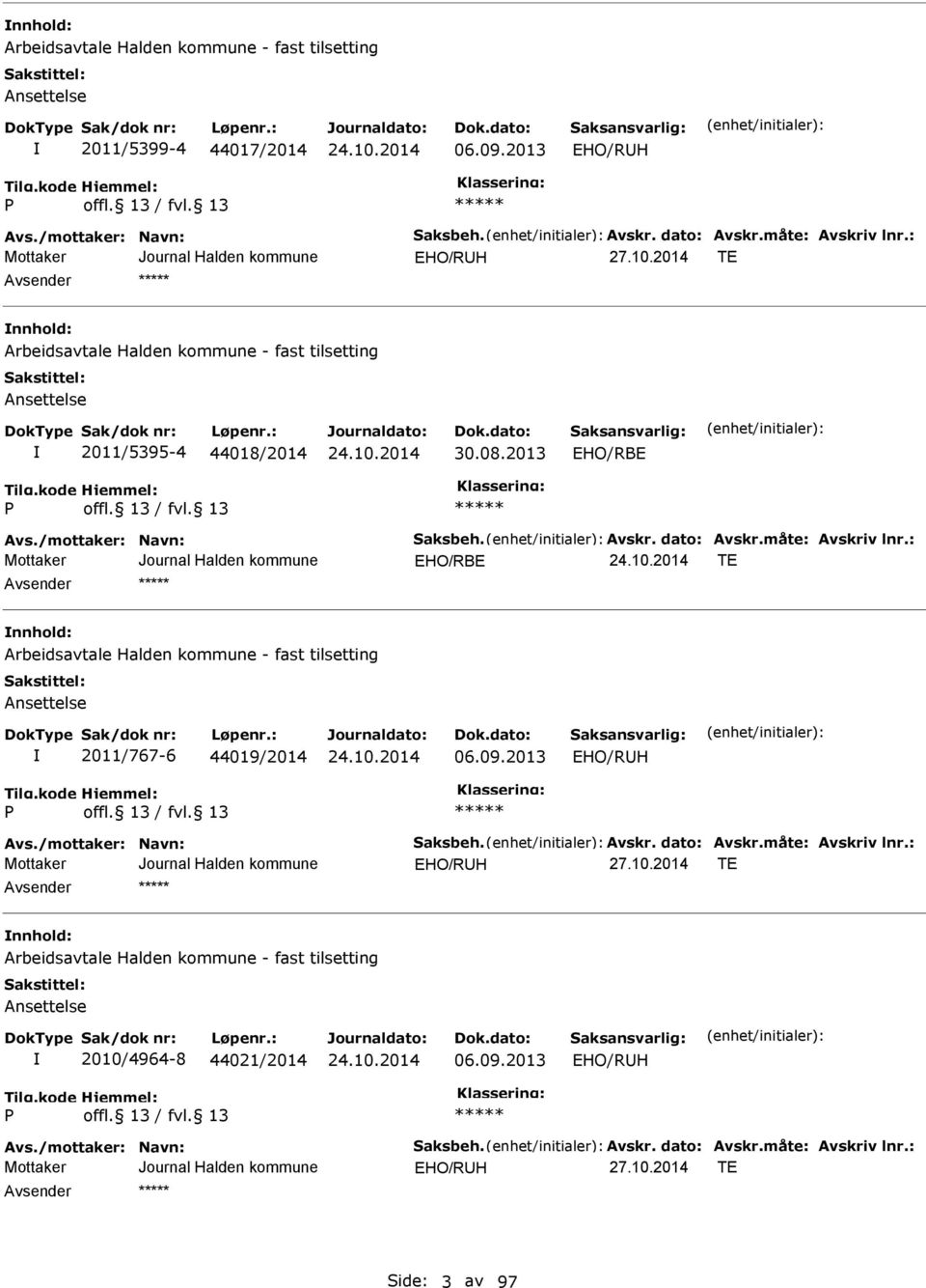 måte: Avskriv lnr.: EHO/RBE TE nnhold: Arbeidsavtale Halden kommune - fast tilsetting Ansettelse 2011/767-6 44019/2014 06.09.2013 Avs./mottaker: Navn: Saksbeh. Avskr. dato: Avskr.