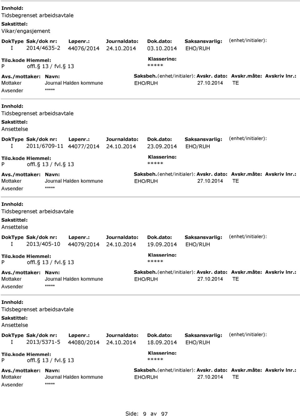 : TE nnhold: Tidsbegrenset arbeidsavtale Ansettelse 2013/405-10 44079/2014 19.09.2014 Avs./mottaker: Navn: Saksbeh. Avskr. dato: Avskr.måte: Avskriv lnr.