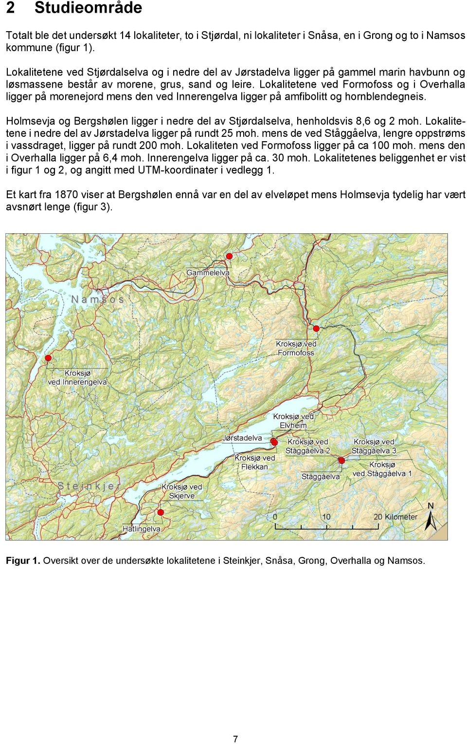 Lokalitetene ved Formofoss og i Overhalla ligger på morenejord mens den ved Innerengelva ligger på amfibolitt og hornblendegneis.