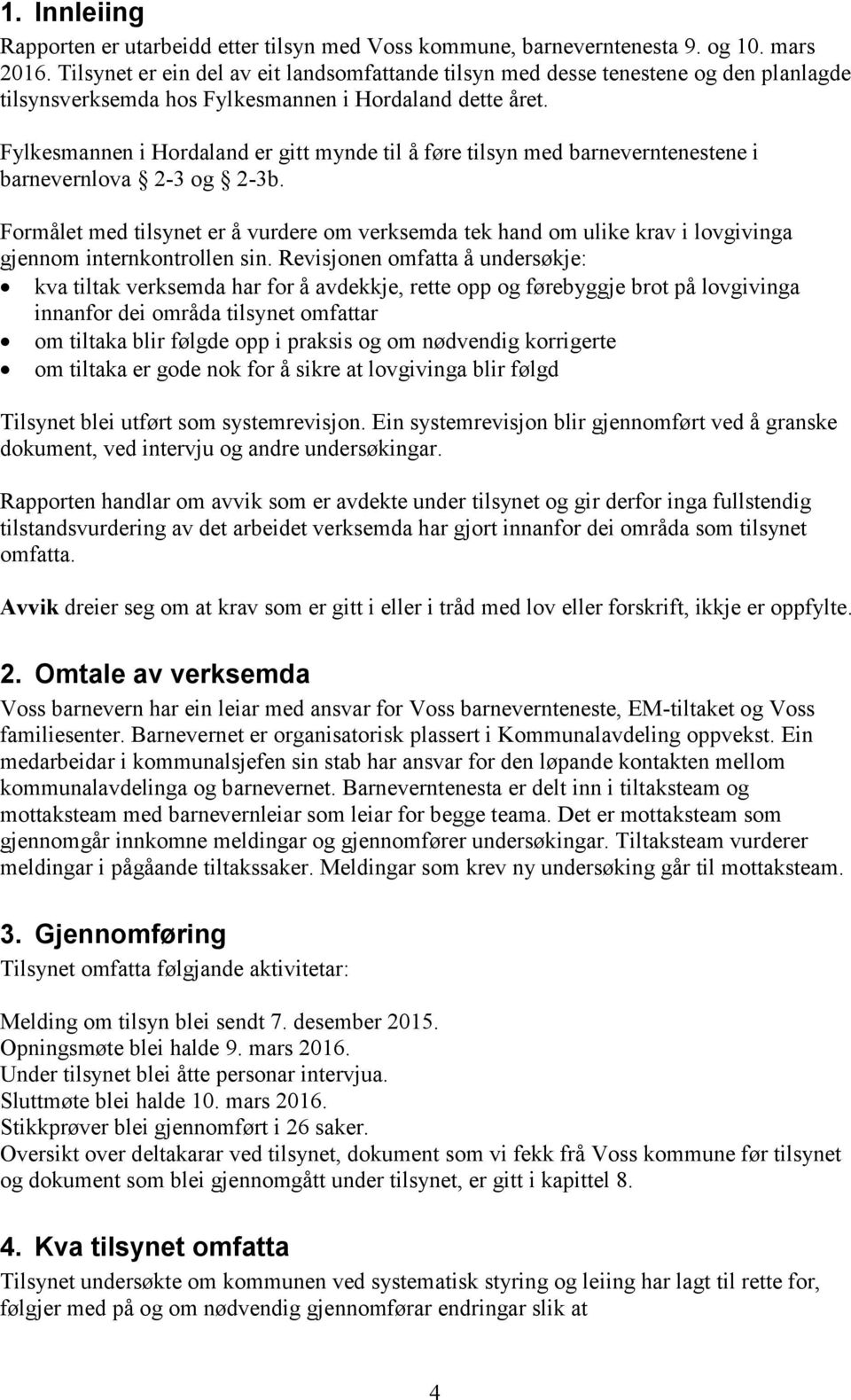 Fylkesmannen i Hordaland er gitt mynde til å føre tilsyn med barneverntenestene i barnevernlova 2-3 og 2-3b.