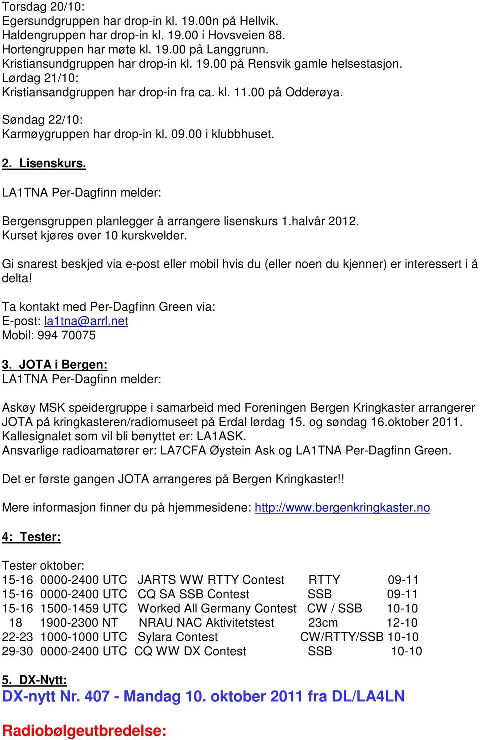 LA1TNA Per-Dagfinn melder: Bergensgruppen planlegger å arrangere lisenskurs 1.halvår 2012. Kurset kjøres over 10 kurskvelder.
