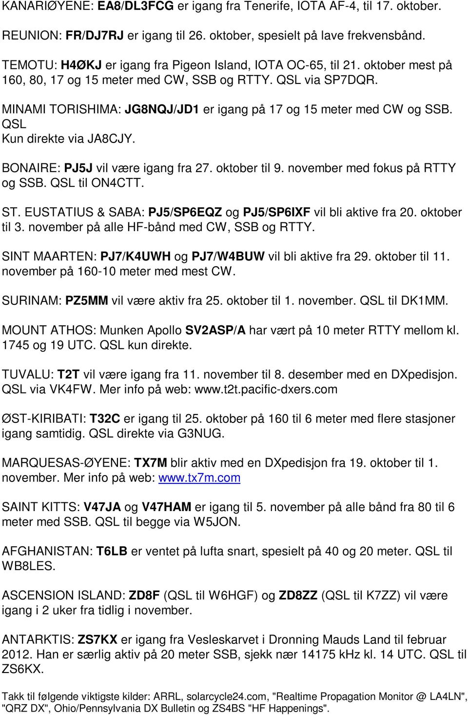 MINAMI TORISHIMA: JG8NQJ/JD1 er igang på 17 og 1 meter med CW og SSB. QSL Kun direkte via JA8CJY. BONAIRE: PJJ vil være igang fra 27. oktober til 9. november med fokus på RTTY og SSB. QSL til ON4CTT.