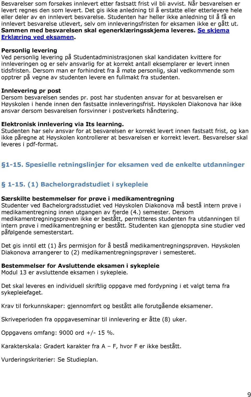 Studenten har heller ikke anledning til å få en innlevert besvarelse utlevert, selv om innleveringsfristen for eksamen ikke er gått ut. Sammen med besvarelsen skal egenerklæringsskjema leveres.