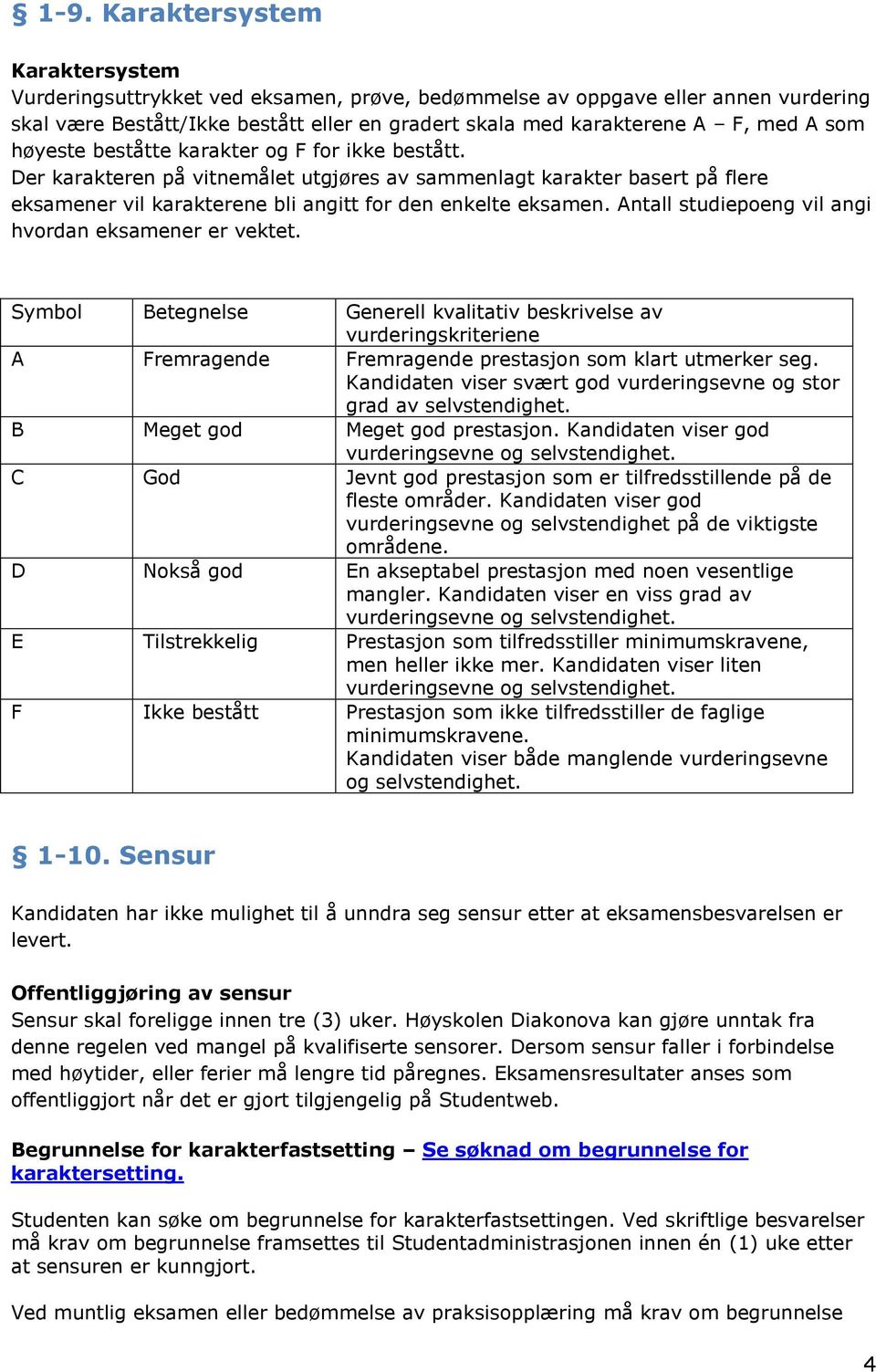 Antall studiepoeng vil angi hvordan eksamener er vektet. Symbol Betegnelse Generell kvalitativ beskrivelse av vurderingskriteriene A Fremragende Fremragende prestasjon som klart utmerker seg.