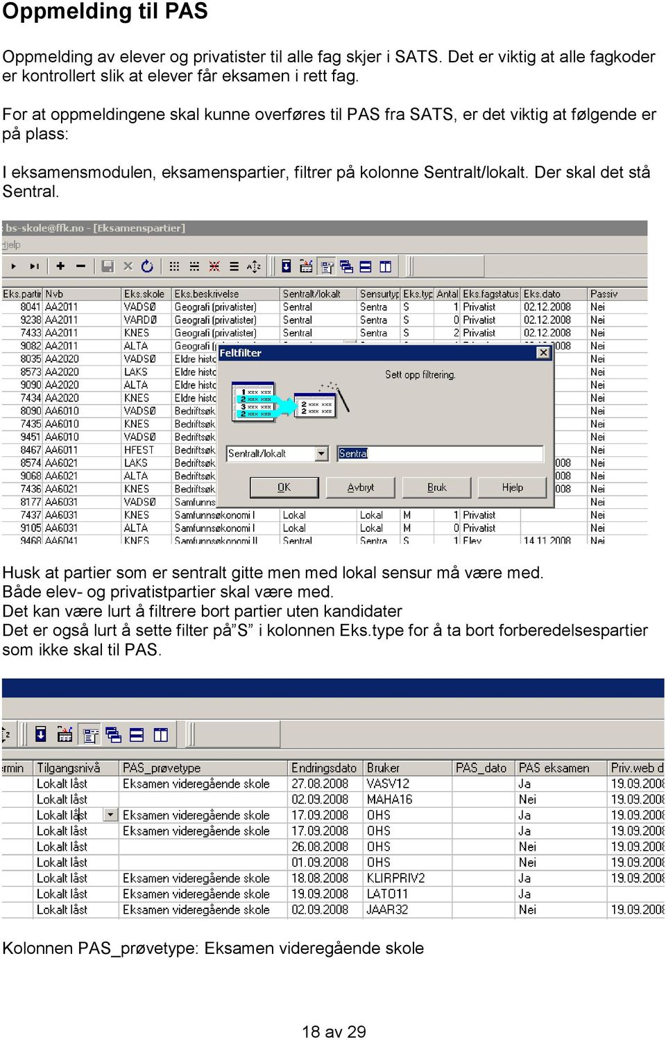 Der skal det stå Sentral. Husk at partier som er sentralt gitte men med lokal sensur må være med. Både elev- og privatistpartier skal være med.