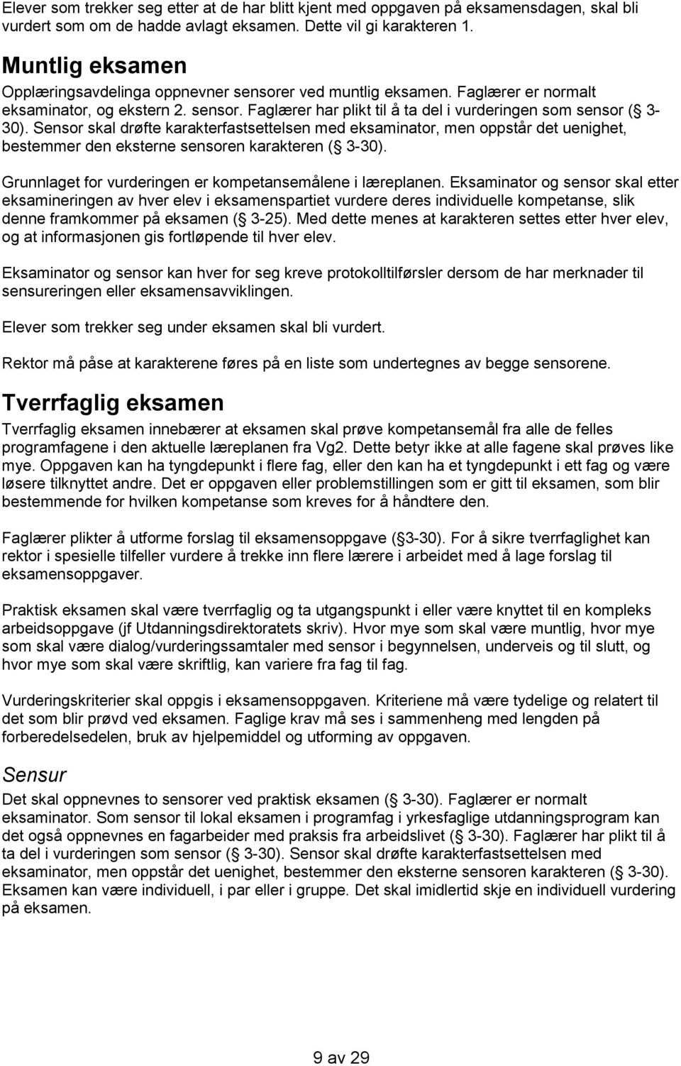 Sensor skal drøfte karakterfastsettelsen med eksaminator, men oppstår det uenighet, bestemmer den eksterne sensoren karakteren ( 3-30). Grunnlaget for vurderingen er kompetansemålene i læreplanen.