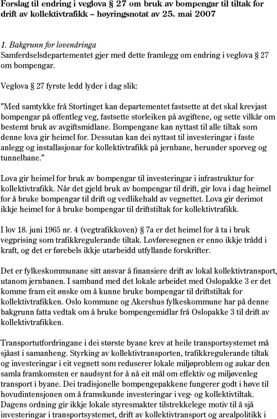 Veglova 27 fyrste ledd lyder i dag slik: Med samtykke frå Stortinget kan departementet fastsette at det skal krevjast bompengar på offentleg veg, fastsette storleiken på avgiftene, og sette vilkår om