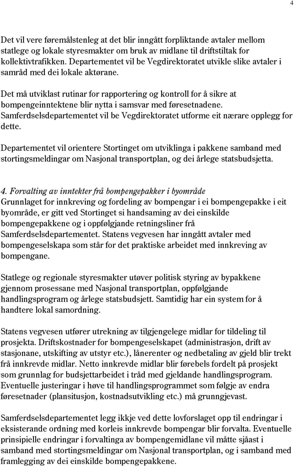 Det må utviklast rutinar for rapportering og kontroll for å sikre at bompengeinntektene blir nytta i samsvar med føresetnadene.