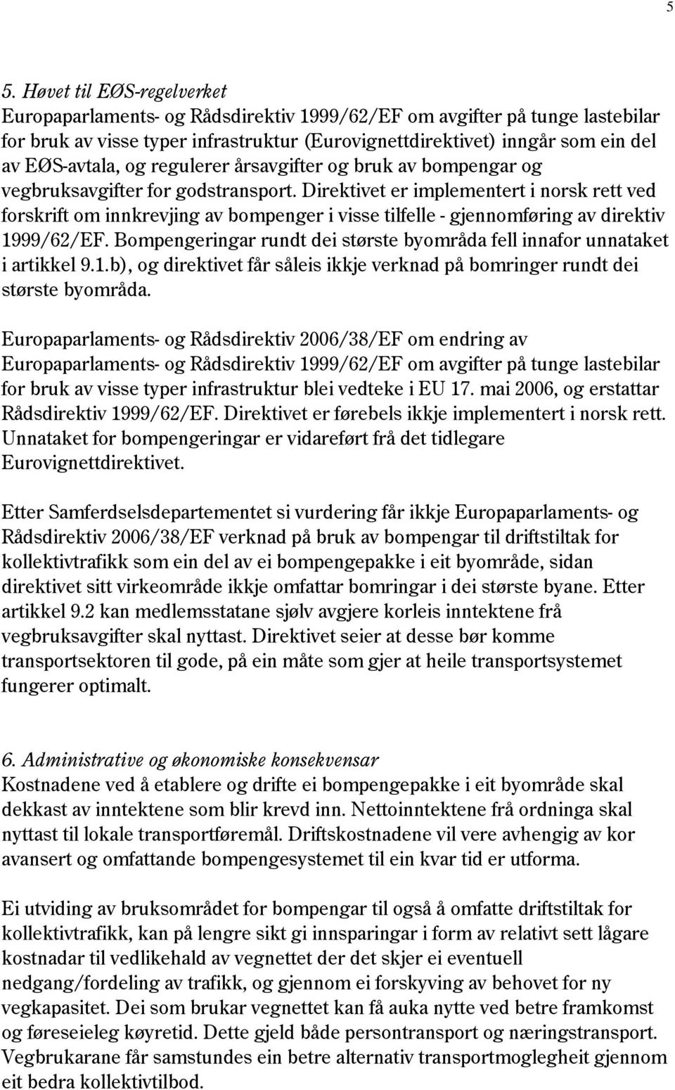 Direktivet er implementert i norsk rett ved forskrift om innkrevjing av bompenger i visse tilfelle - gjennomføring av direktiv 1999/62/EF.