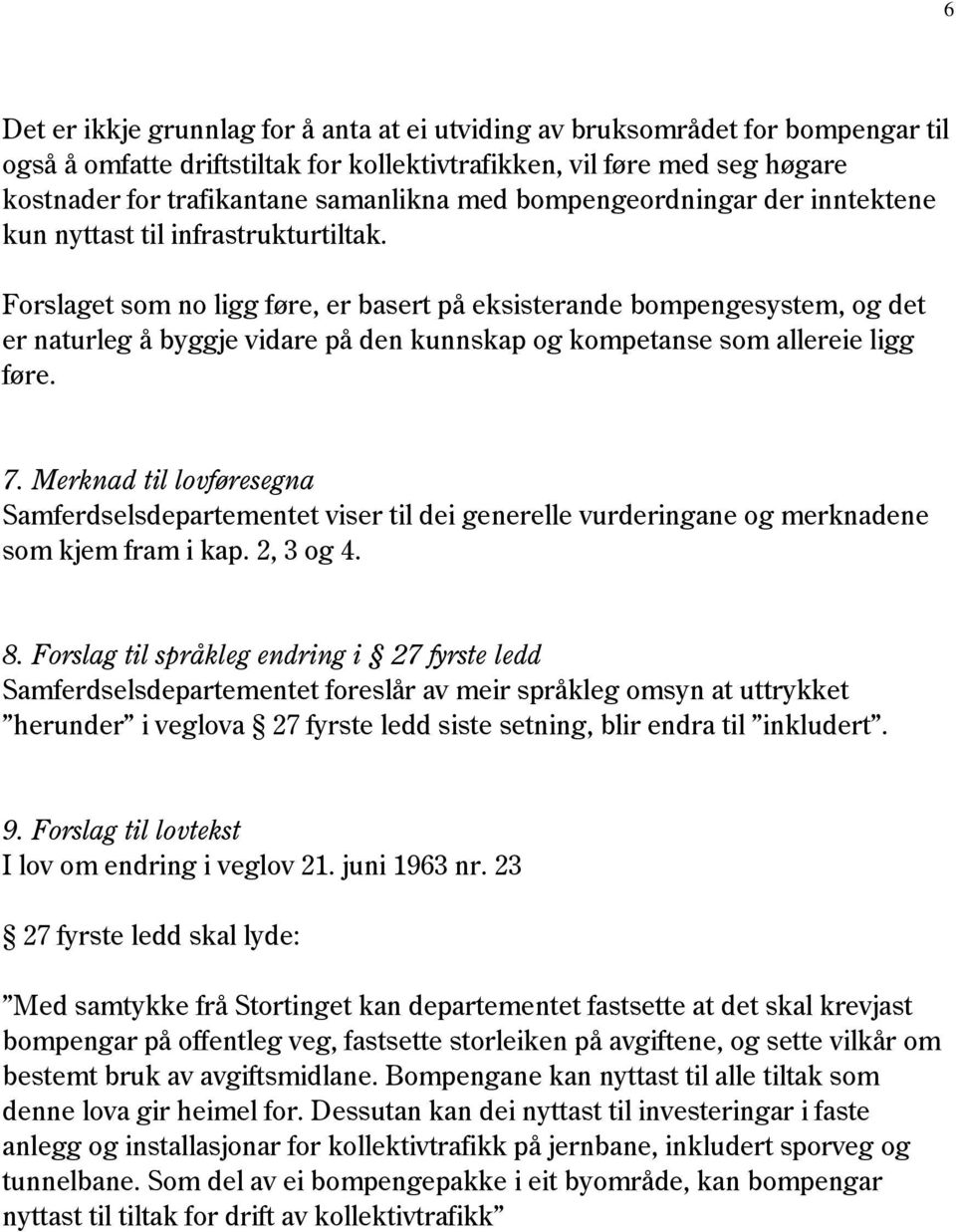 Forslaget som no ligg føre, er basert på eksisterande bompengesystem, og det er naturleg å byggje vidare på den kunnskap og kompetanse som allereie ligg føre. 7.