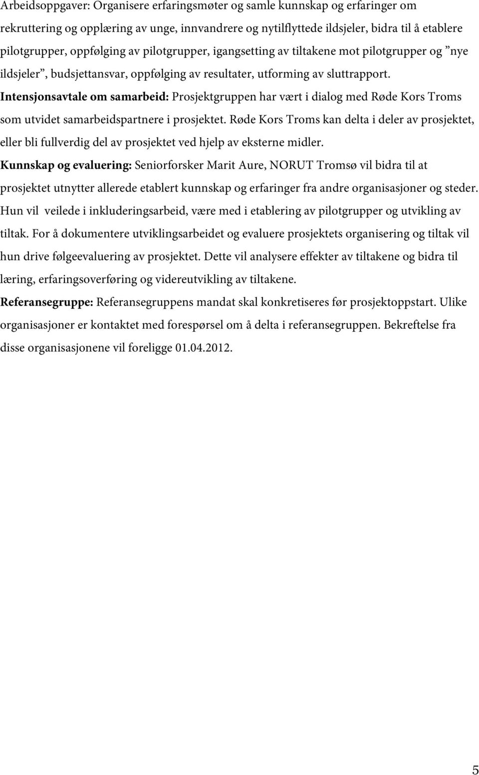 Intensjonsavtale om samarbeid: Prosjektgruppen har vært i dialog med Røde Kors Troms som utvidet samarbeidspartnere i prosjektet.