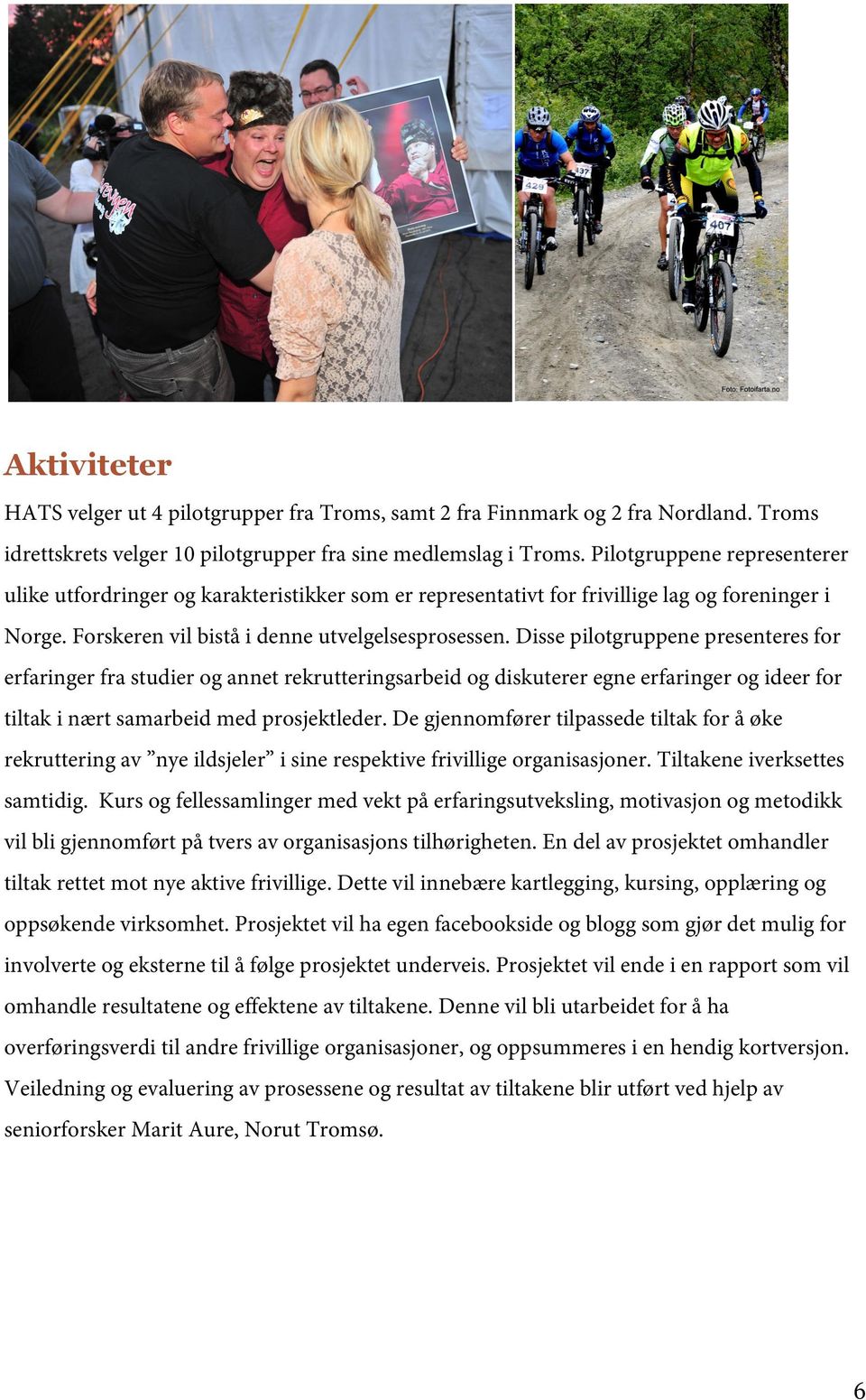 Disse pilotgruppene presenteres for erfaringer fra studier og annet rekrutteringsarbeid og diskuterer egne erfaringer og ideer for tiltak i nært samarbeid med prosjektleder.