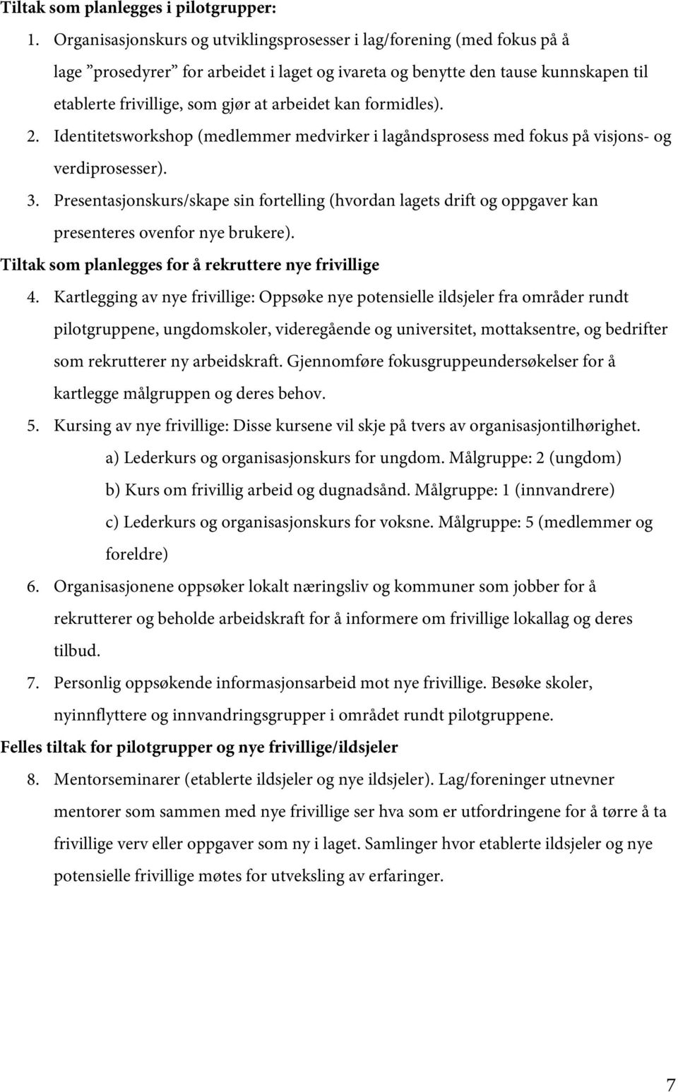 kan formidles). 2. Identitetsworkshop (medlemmer medvirker i lagåndsprosess med fokus på visjons- og verdiprosesser). 3.