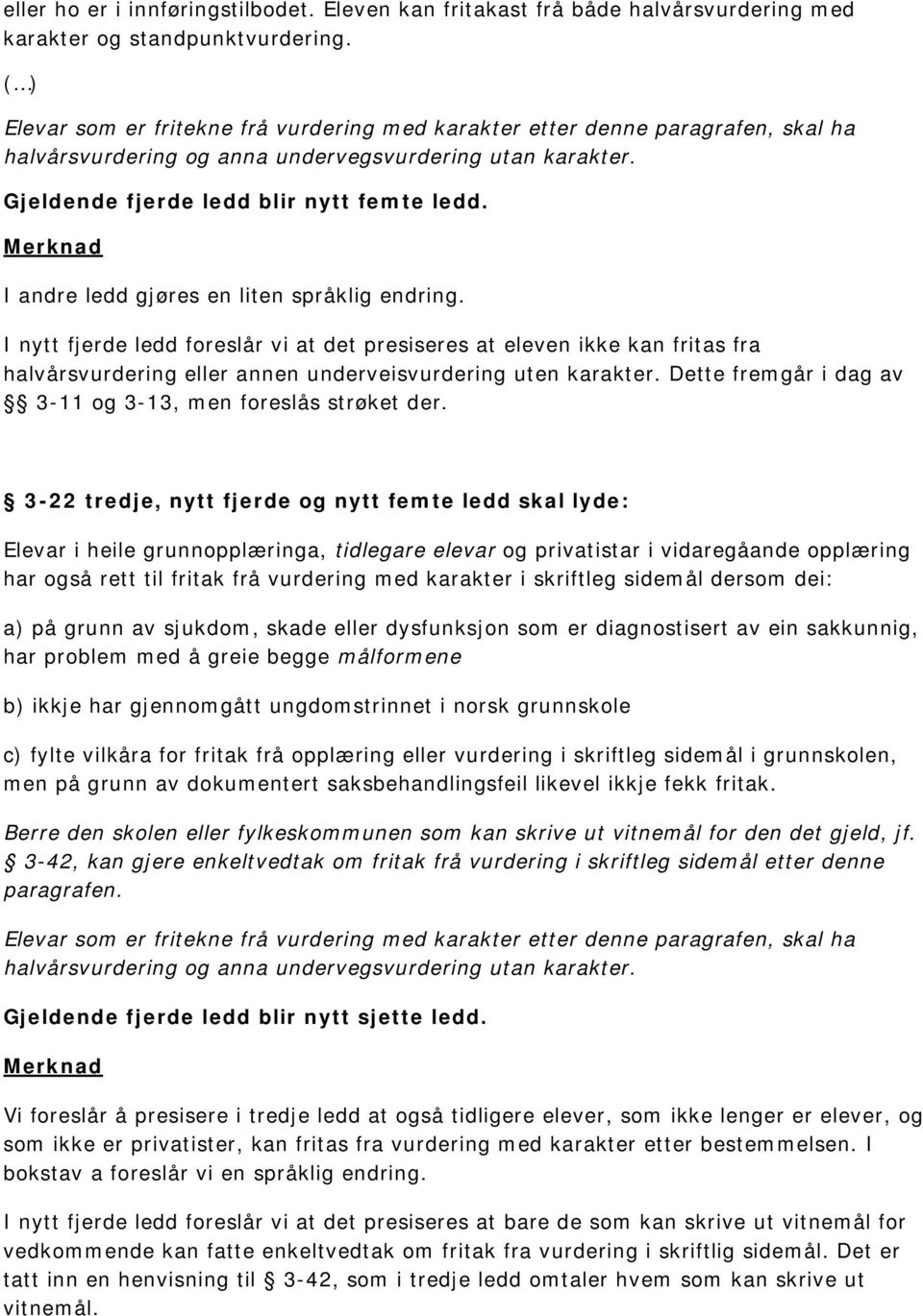 I andre ledd gjøres en liten språklig endring. I nytt fjerde ledd foreslår vi at det presiseres at eleven ikke kan fritas fra halvårsvurdering eller annen underveisvurdering uten karakter.