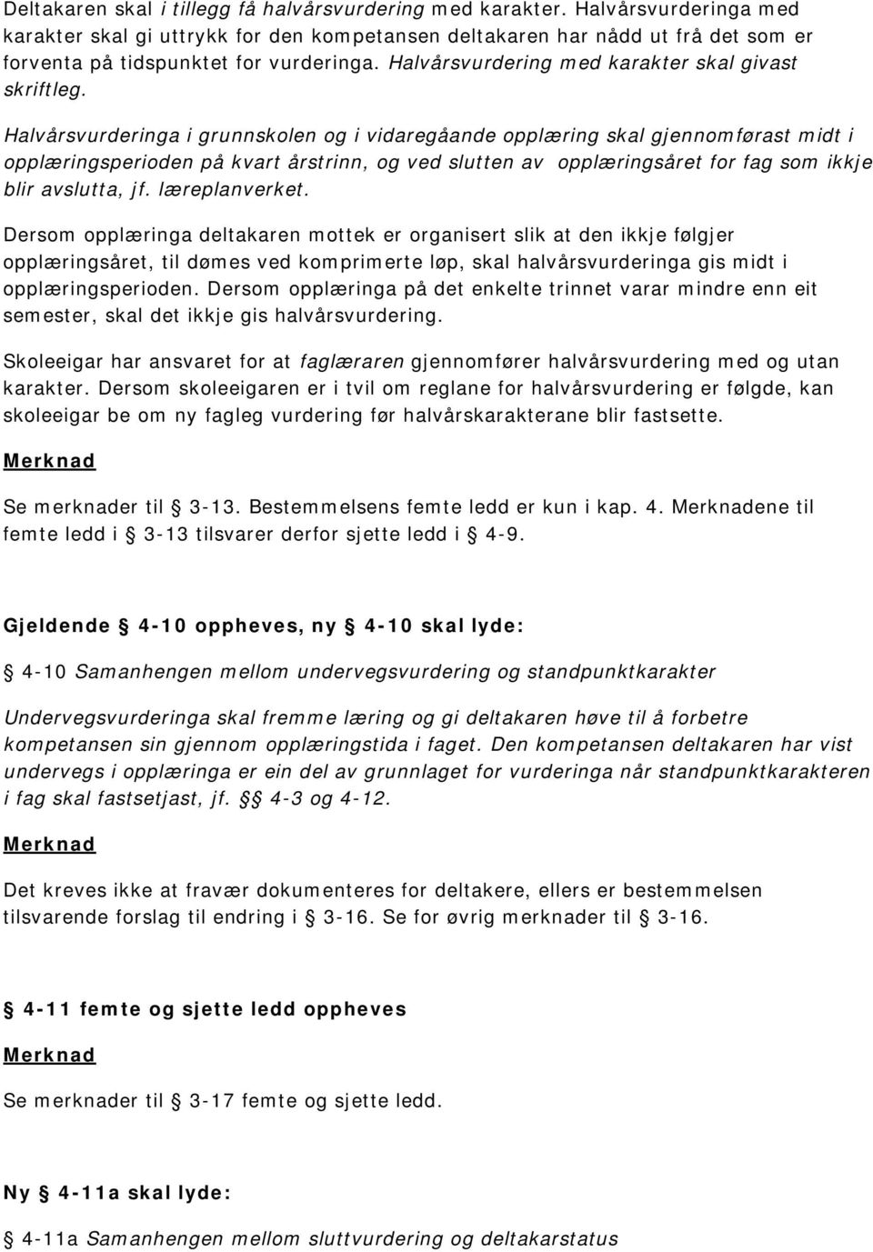 Halvårsvurderinga i grunnskolen og i vidaregåande opplæring skal gjennomførast midt i opplæringsperioden på kvart årstrinn, og ved slutten av opplæringsåret for fag som ikkje blir avslutta, jf.