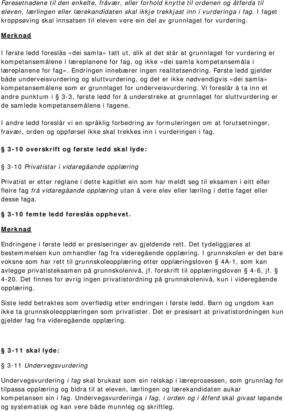 I første ledd foreslås «dei samla» tatt ut, slik at det står at grunnlaget for vurdering er kompetansemålene i læreplanene for fag, og ikke «dei samla kompetansemåla i læreplanene for fag».